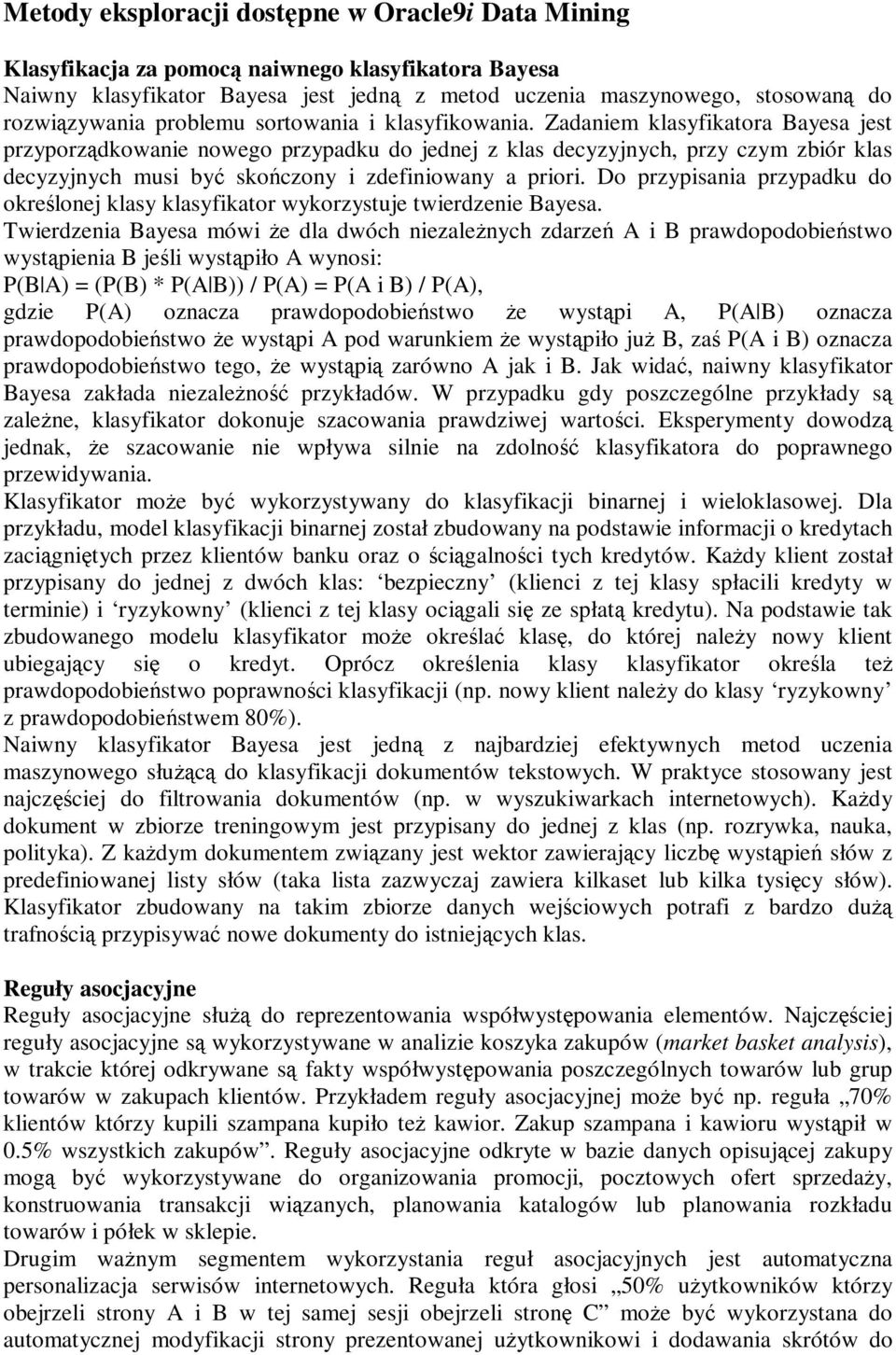 Zadaniem klasyfikatora Bayesa jest przyporządkowanie nowego przypadku do jednej z klas decyzyjnych, przy czym zbiór klas decyzyjnych musi być skończony i zdefiniowany a priori.