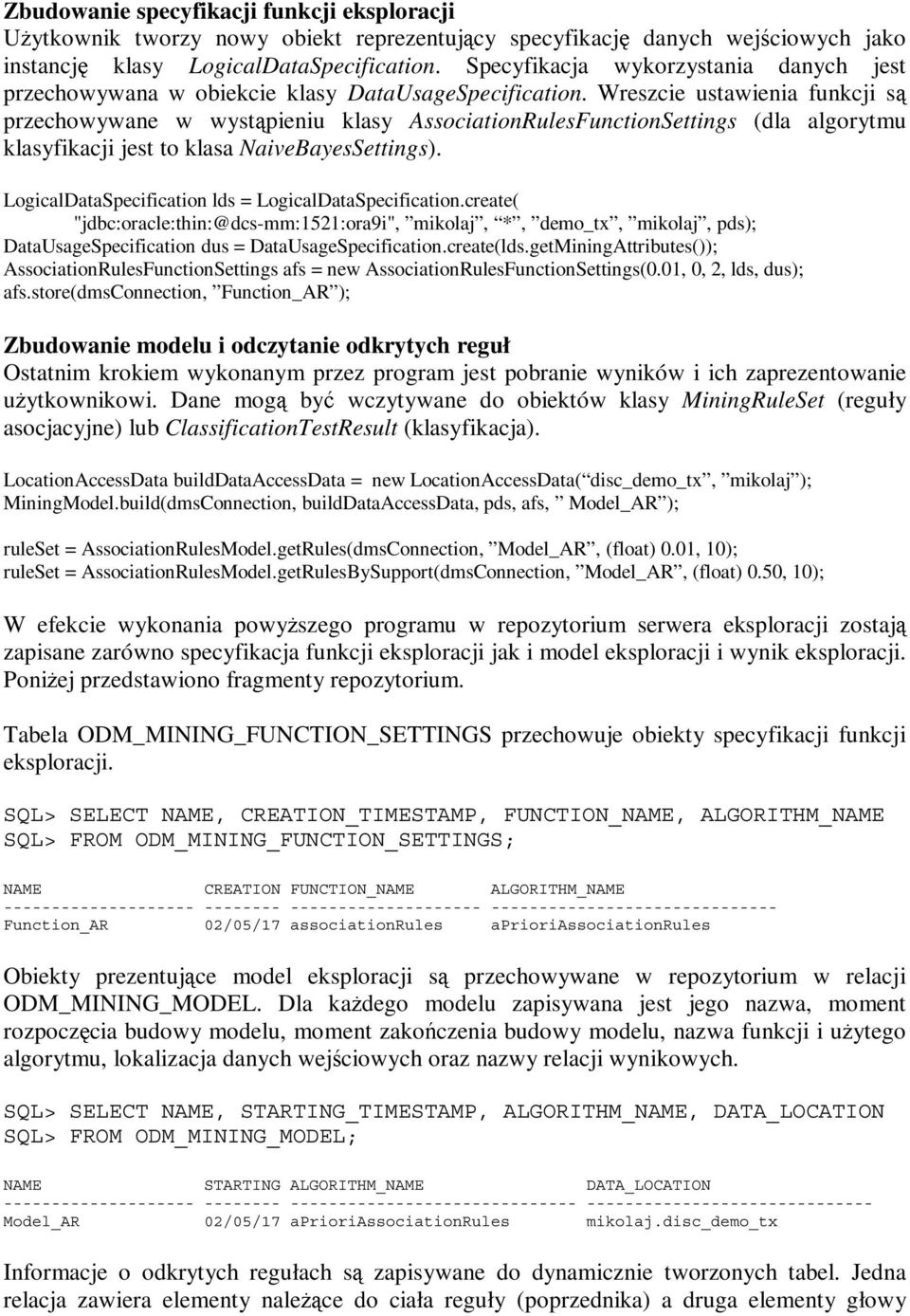 Wreszcie ustawienia funkcji są przechowywane w wystąpieniu klasy AssociationRulesFunctionSettings (dla algorytmu klasyfikacji jest to klasa NaiveBayesSettings).