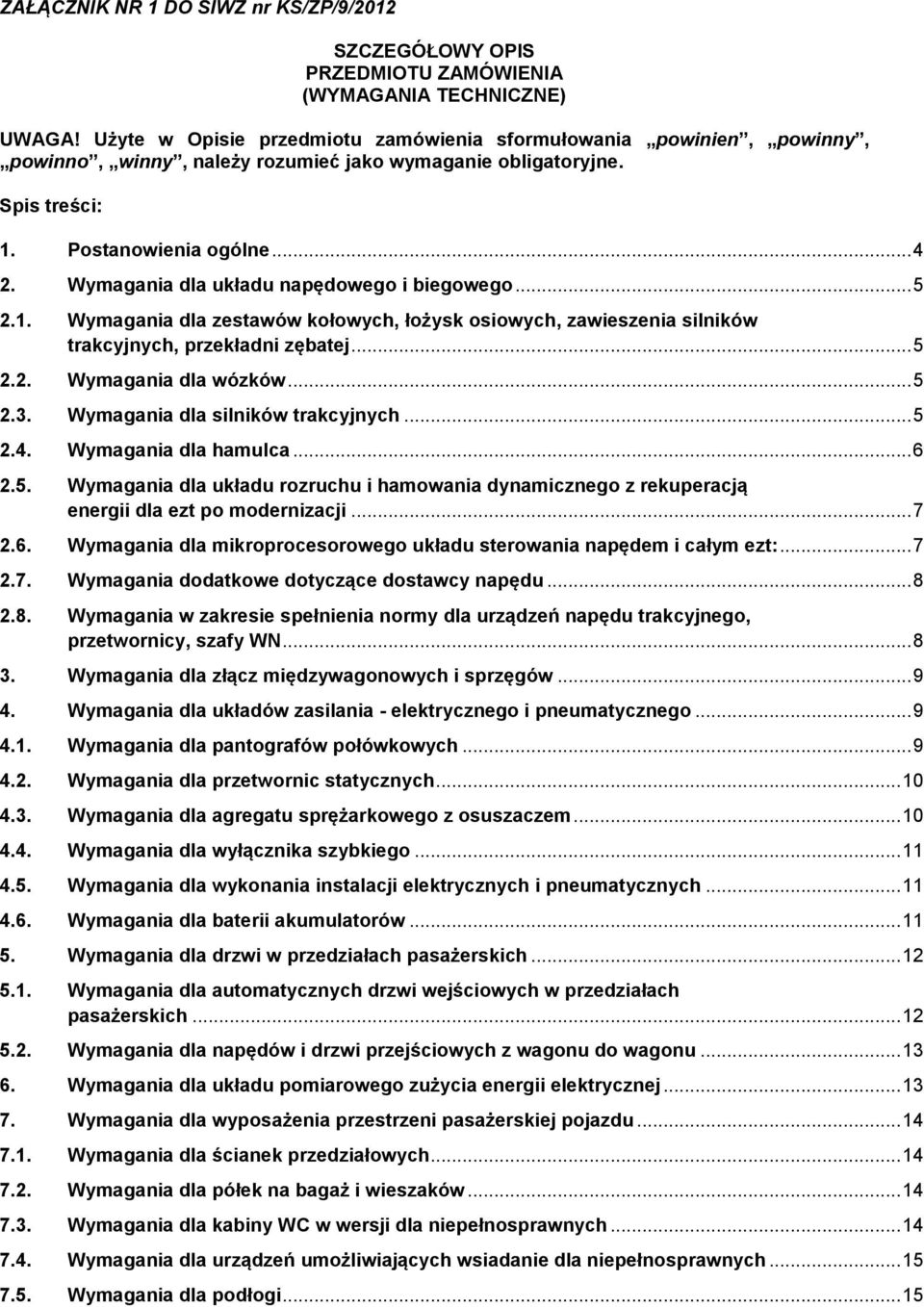 Wymagania dla układu napędowego i biegowego... 5 2.1. Wymagania dla zestawów kołowych, łożysk osiowych, zawieszenia silników trakcyjnych, przekładni zębatej... 5 2.2. Wymagania dla wózków... 5 2.3.