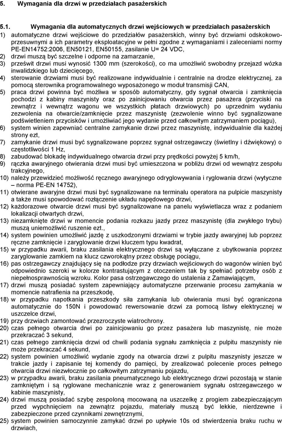 eksploatacyjne w pełni zgodne z wymaganiami i zaleceniami normy PE-EN14752:2006, EN50121, EN50155, zasilanie U= 24 VDC, 2) drzwi muszą być szczelne i odporne na zamarzanie, 3) prześwit drzwi musi