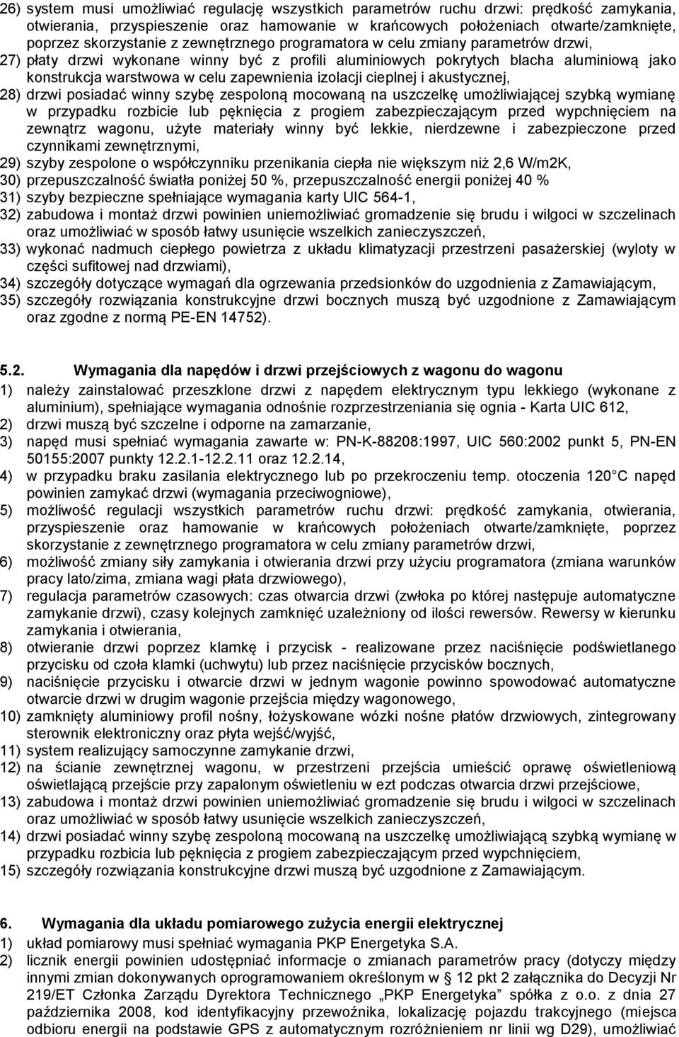 izolacji cieplnej i akustycznej, 28) drzwi posiadać winny szybę zespoloną mocowaną na uszczelkę umożliwiającej szybką wymianę w przypadku rozbicie lub pęknięcia z progiem zabezpieczającym przed