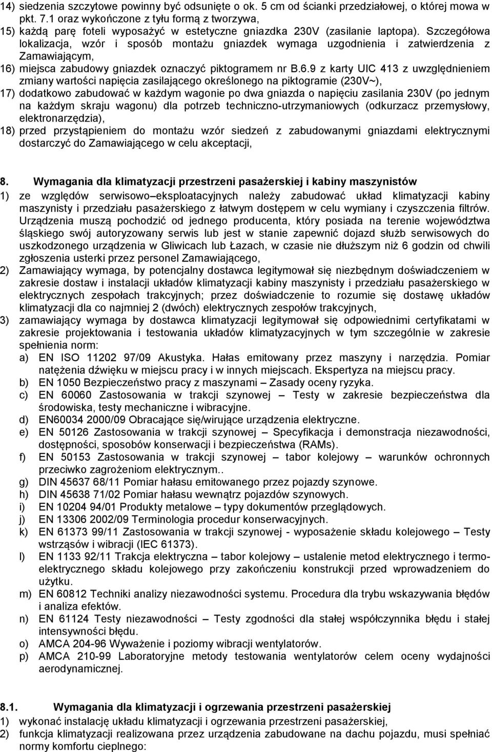 Szczegółowa lokalizacja, wzór i sposób montażu gniazdek wymaga uzgodnienia i zatwierdzenia z Zamawiającym, 16)