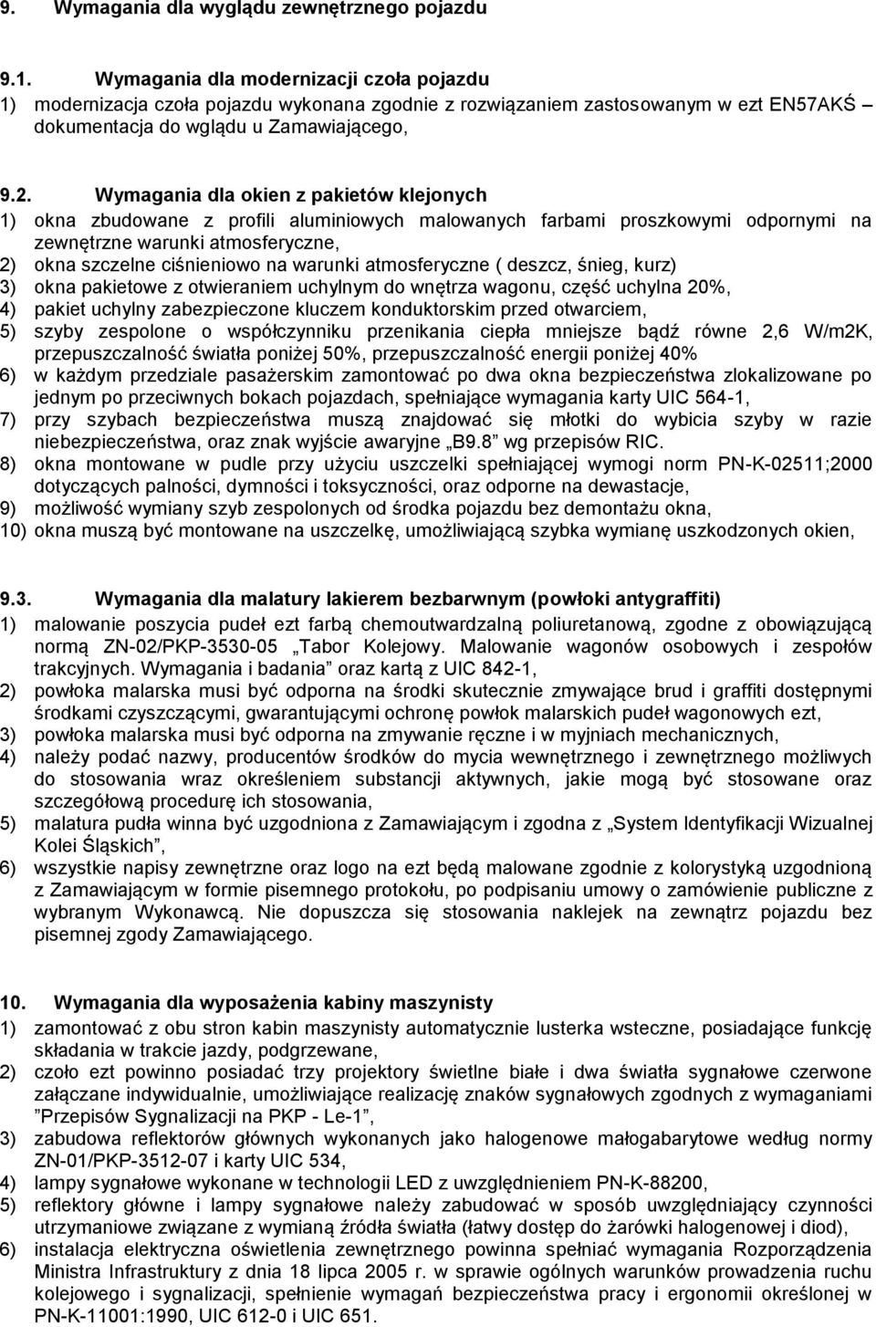 Wymagania dla okien z pakietów klejonych 1) okna zbudowane z profili aluminiowych malowanych farbami proszkowymi odpornymi na zewnętrzne warunki atmosferyczne, 2) okna szczelne ciśnieniowo na warunki