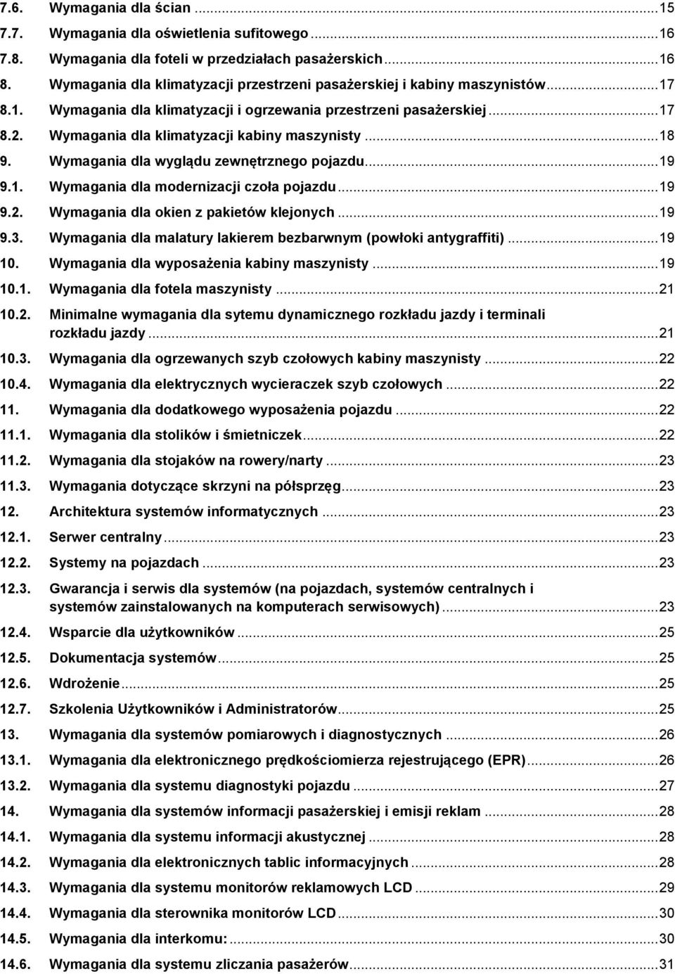 Wymagania dla klimatyzacji kabiny maszynisty... 18 9. Wymagania dla wyglądu zewnętrznego pojazdu... 19 9.1. Wymagania dla modernizacji czoła pojazdu... 19 9.2.