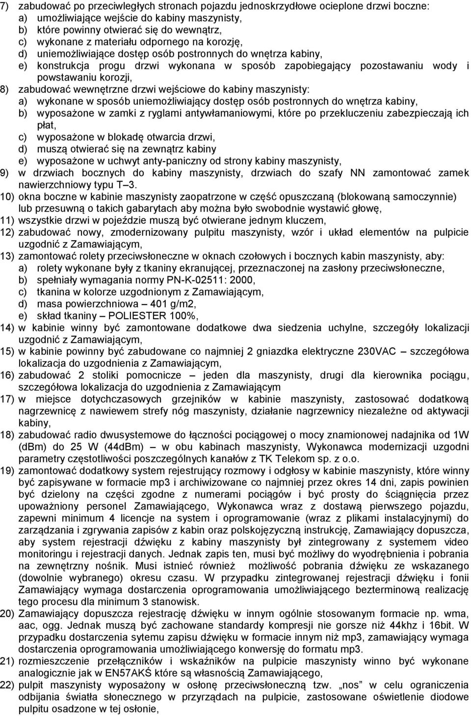 zabudować wewnętrzne drzwi wejściowe do kabiny maszynisty: a) wykonane w sposób uniemożliwiający dostęp osób postronnych do wnętrza kabiny, b) wyposażone w zamki z ryglami antywłamaniowymi, które po