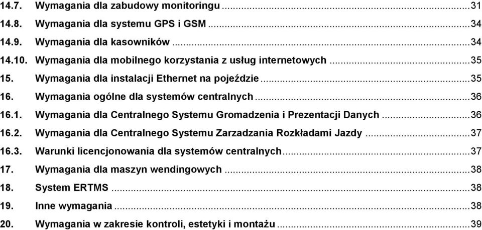 .. 36 16.1. Wymagania dla Centralnego Systemu Gromadzenia i Prezentacji Danych... 36 16.2. Wymagania dla Centralnego Systemu Zarzadzania Rozkładami Jazdy... 37 16.3. Warunki licencjonowania dla systemów centralnych.