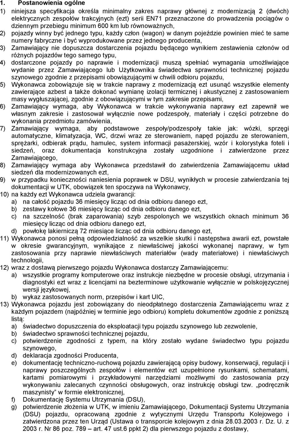 przez jednego producenta, 3) Zamawiający nie dopuszcza dostarczenia pojazdu będącego wynikiem zestawienia członów od różnych pojazdów tego samego typu, 4) dostarczone pojazdy po naprawie i