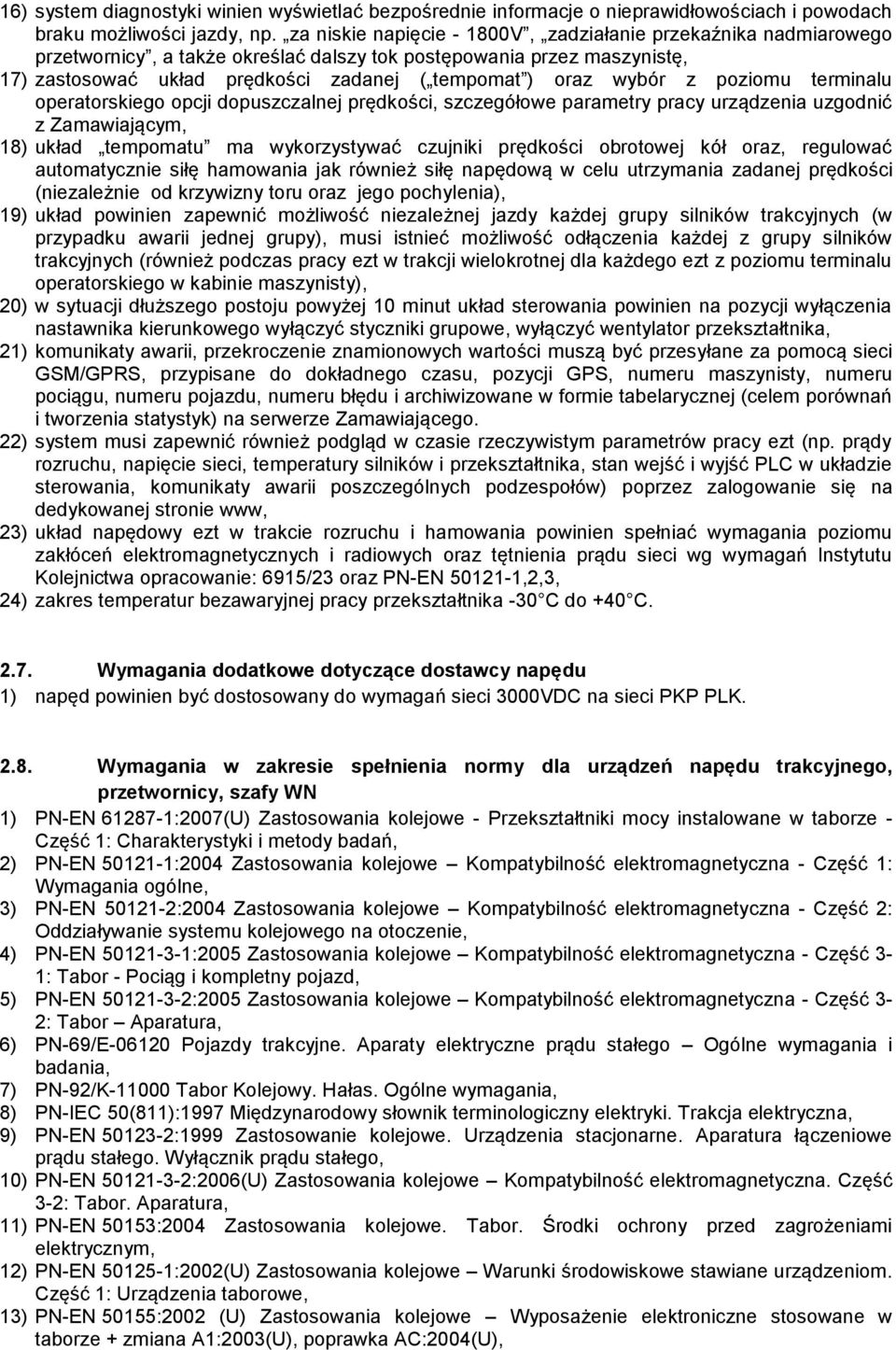 wybór z poziomu terminalu operatorskiego opcji dopuszczalnej prędkości, szczegółowe parametry pracy urządzenia uzgodnić z Zamawiającym, 18) układ tempomatu ma wykorzystywać czujniki prędkości