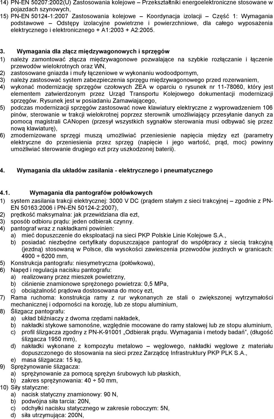 Wymagania dla złącz międzywagonowych i sprzęgów 1) należy zamontować złącza międzywagonowe pozwalające na szybkie rozłączanie i łączenie przewodów wielokrotnych oraz WN, 2) zastosowane gniazda i mufy