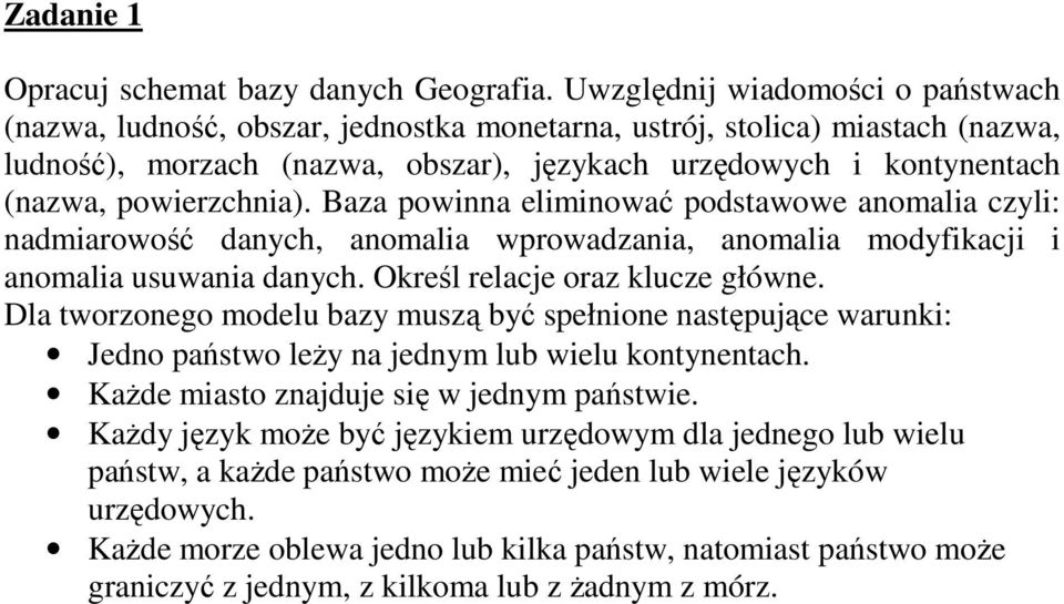 powierzchnia). Baza powinna eliminować podstawowe anomalia czyli: nadmiarowość danych, anomalia wprowadzania, anomalia modyfikacji i anomalia usuwania danych. Określ relacje oraz klucze główne.