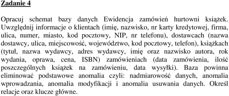 ulica, miejscowość, województwo, kod pocztowy, telefon), książkach (tytuł, nazwa wydawcy, adres wydawcy, imię oraz nazwisko autora, rok wydania, oprawa, cena, ISBN)