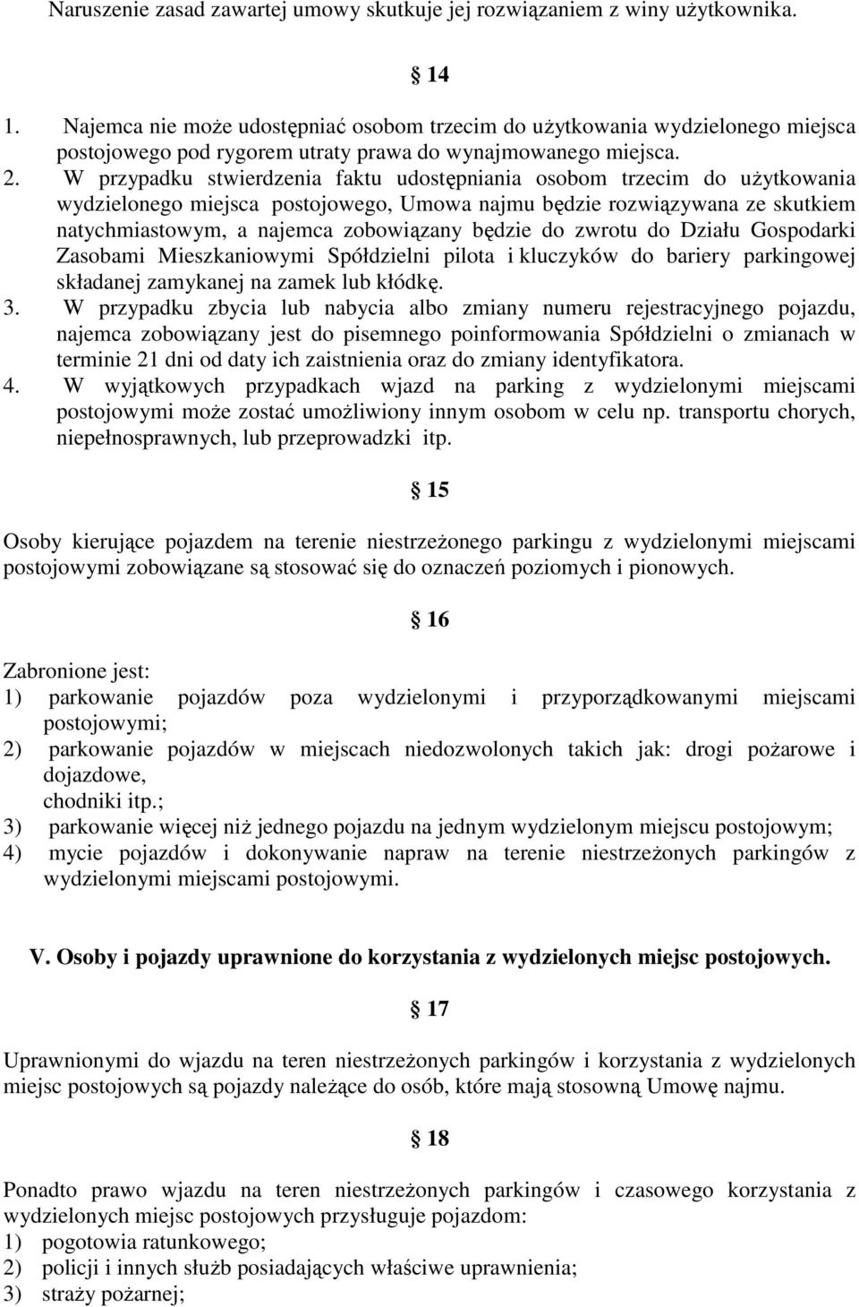 W przypadku stwierdzenia faktu udostępniania osobom trzecim do użytkowania wydzielonego miejsca postojowego, Umowa najmu będzie rozwiązywana ze skutkiem natychmiastowym, a najemca zobowiązany będzie