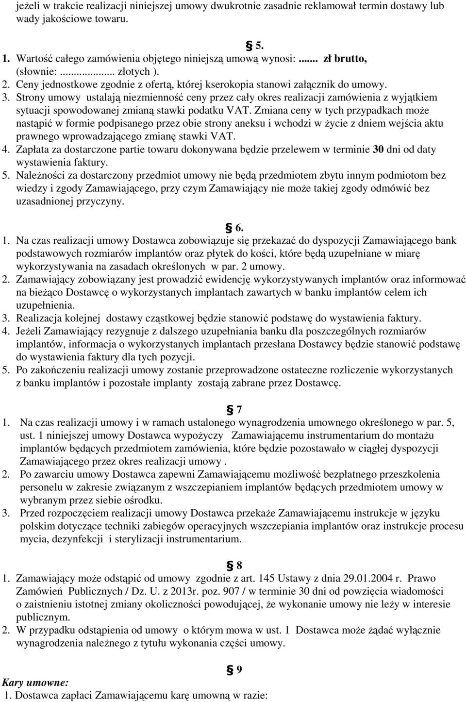Strony umowy ustalają niezmienność ceny przez cały okres realizacji zamówienia z wyjątkiem sytuacji spowodowanej zmianą stawki podatku VAT.