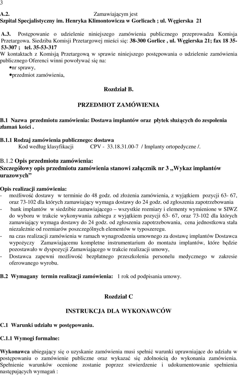 35-53-317 W kontaktach z Komisją Przetargową w sprawie niniejszego postępowania o udzielenie zamówienia publicznego Oferenci winni powoływać się na: nr sprawy, przedmiot zamówienia, Rozdział B.