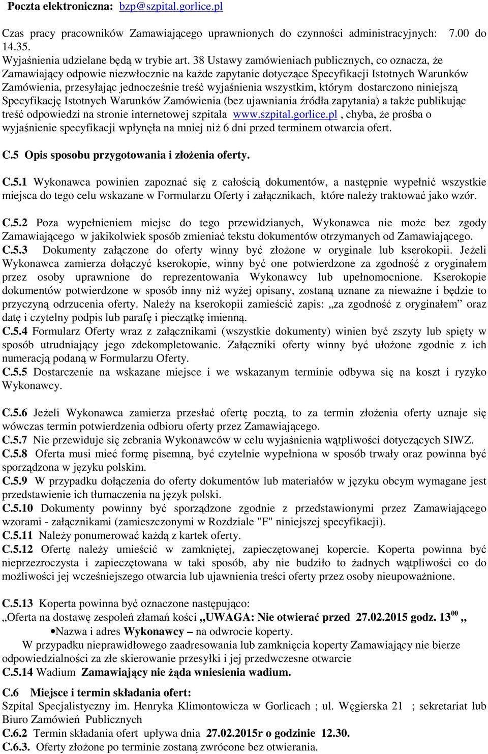 wszystkim, którym dostarczono niniejszą Specyfikację Istotnych Warunków Zamówienia (bez ujawniania źródła zapytania) a także publikując treść odpowiedzi na stronie internetowej szpitala www.szpital.gorlice.