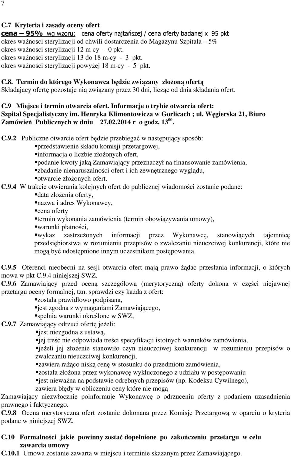 m-cy - 3 pkt. okres ważności sterylizacji powyżej 18 m-cy - 5 pkt. C.8. Termin do którego Wykonawca będzie związany złożoną ofertą Składający ofertę pozostaje nią związany przez 30 dni, licząc od dnia składania ofert.