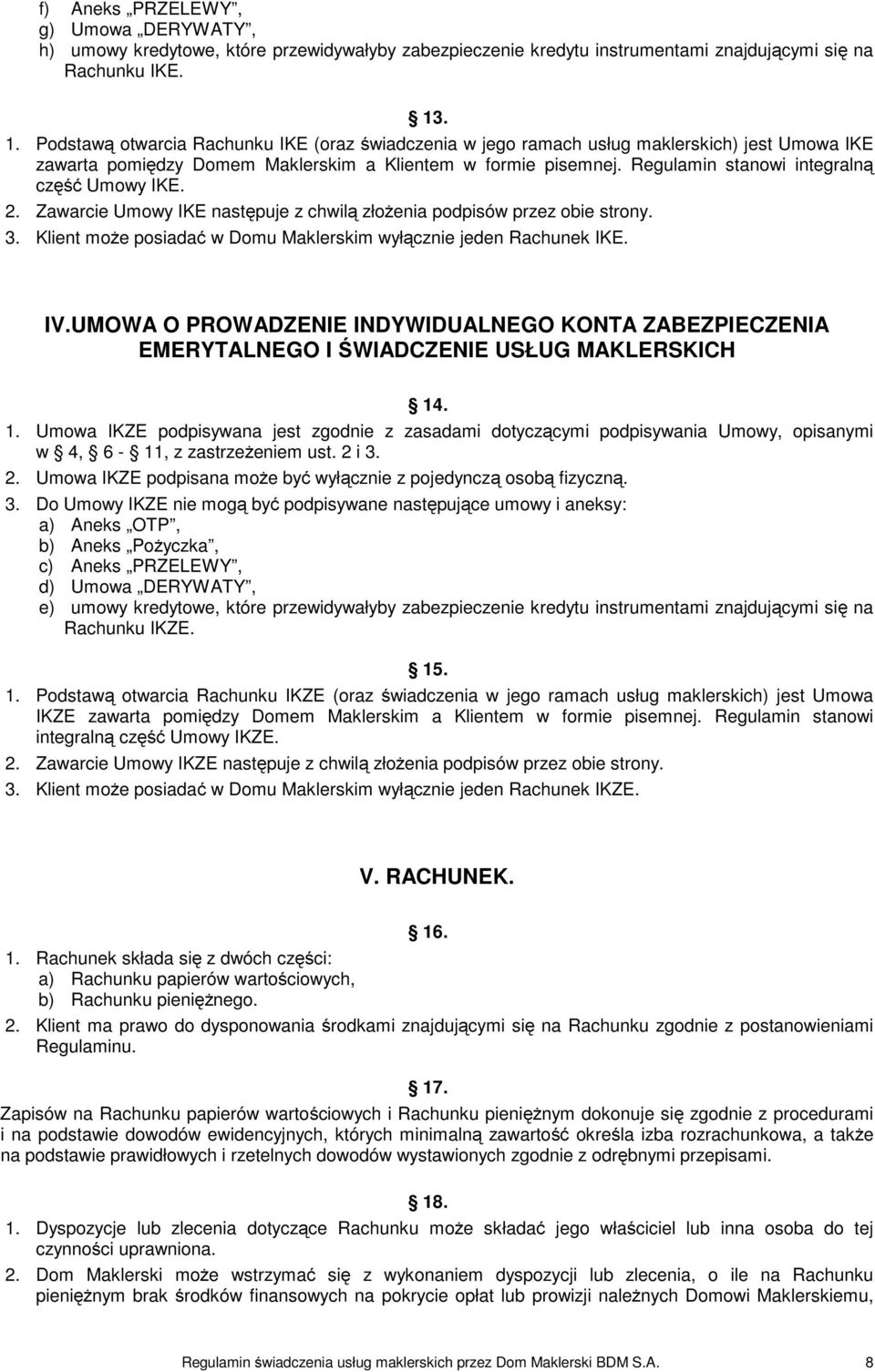Regulamin stanowi integralną część Umowy IKE. 2. Zawarcie Umowy IKE następuje z chwilą złożenia podpisów przez obie strony. 3. Klient może posiadać w Domu Maklerskim wyłącznie jeden Rachunek IKE. IV.