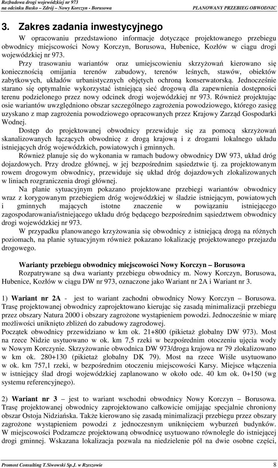 Przy trasowaniu wariantów oraz umiejscowieniu skrzyżowań kierowano się koniecznością omijania terenów zabudowy, terenów leśnych, stawów, obiektów zabytkowych, układów urbanistycznych objętych ochroną