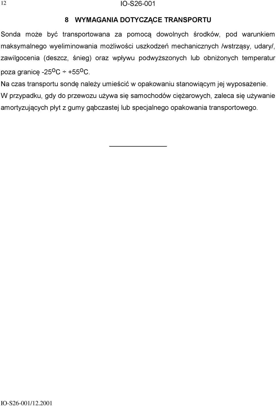 granicę -25 o C +55 o C. Na czas transportu sondę należy umieścić w opakowaniu stanowiącym jej wyposażenie.