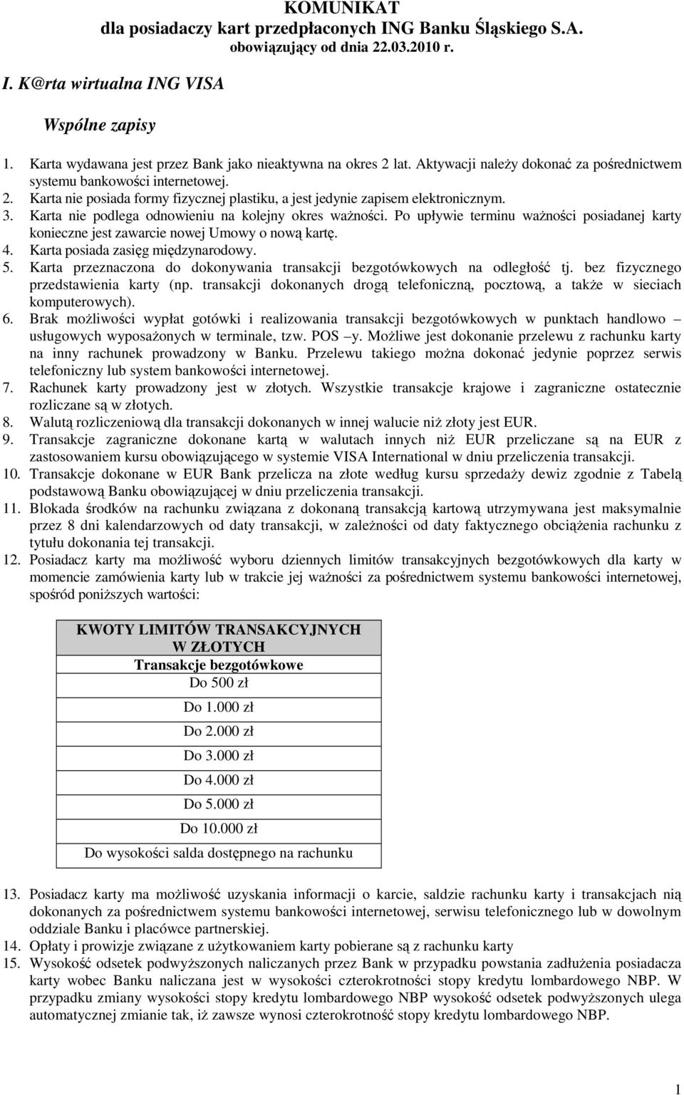 3. Karta nie podlega odnowieniu na kolejny okres waŝności. Po upływie terminu waŝności posiadanej karty konieczne jest zawarcie nowej Umowy o nową kartę. 4. Karta posiada zasięg międzynarodowy. 5.