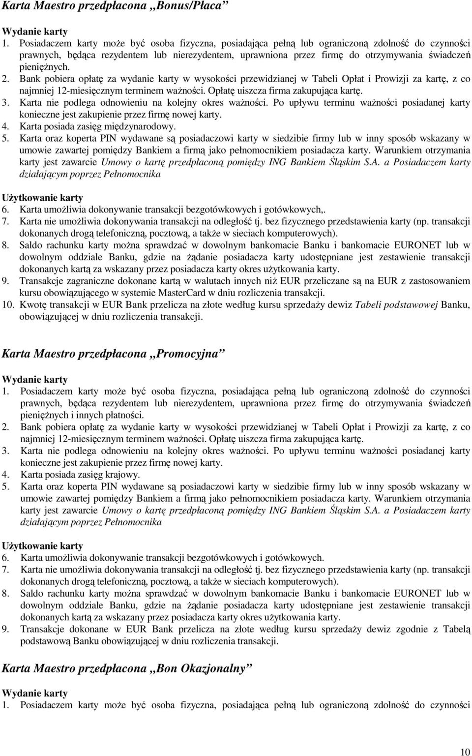 Karta nie podlega odnowieniu na kolejny okres waŝności. Po upływu terminu waŝności posiadanej karty konieczne jest zakupienie przez firmę nowej karty. 4. Karta posiada zasięg międzynarodowy. 5.