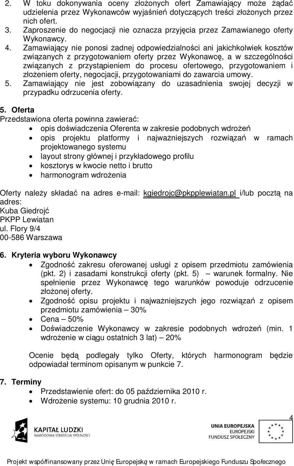 Zamawiaj cy nie ponosi adnej odpowiedzialno ci ani jakichkolwiek kosztów zwi zanych z przygotowaniem oferty przez Wykonawc, a w szczególno ci zwi zanych z przyst pieniem do procesu ofertowego,