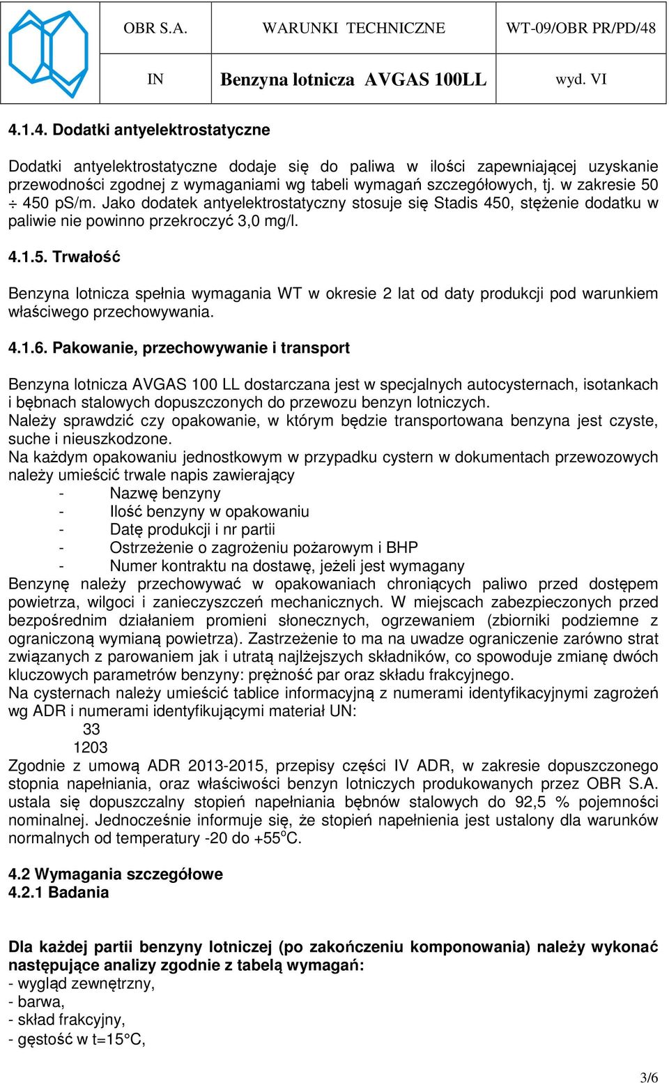 4.1.6. Pakowanie, przechowywanie i transport Benzyna lotnicza AVGAS 100 LL dostarczana jest w specjalnych autocysternach, isotankach i bębnach stalowych dopuszczonych do przewozu benzyn lotniczych.