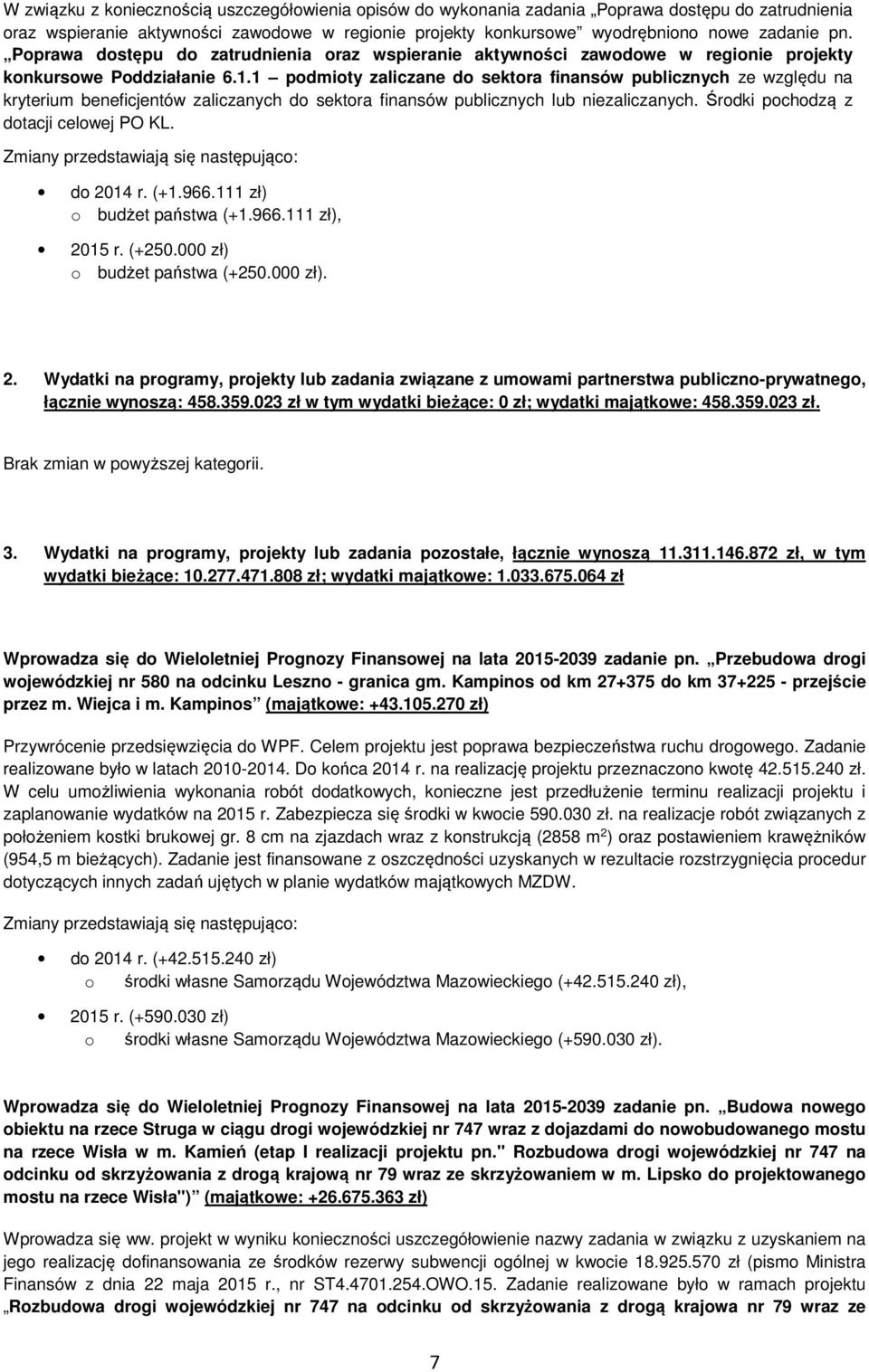 1 podmioty zaliczane do sektora finansów publicznych ze względu na kryterium beneficjentów zaliczanych do sektora finansów publicznych lub niezaliczanych. Środki pochodzą z dotacji celowej PO KL.