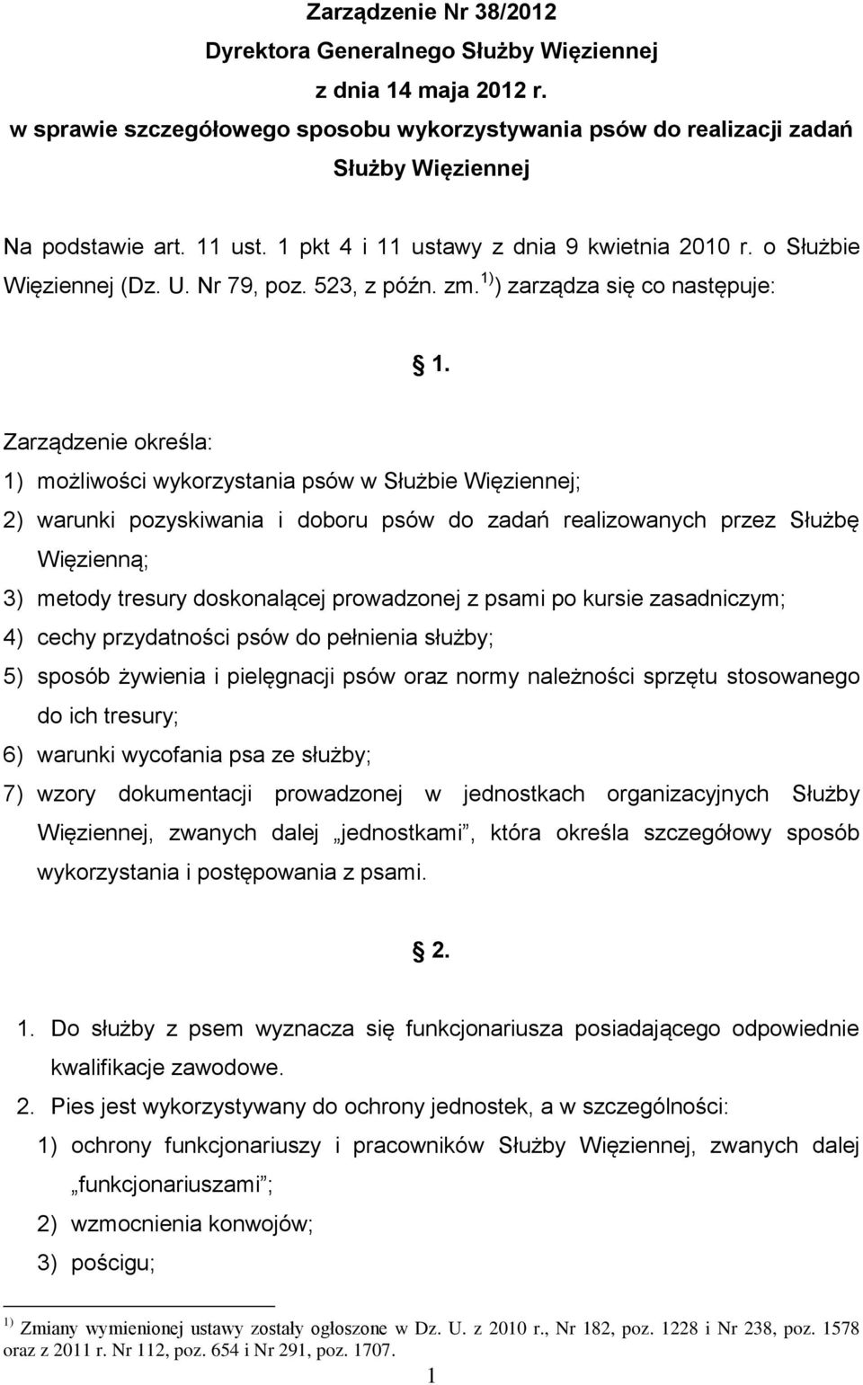Zarządzenie określa: 1) możliwości wykorzystania psów w Służbie Więziennej; 2) warunki pozyskiwania i doboru psów do zadań realizowanych przez Służbę Więzienną; 3) metody tresury doskonalącej