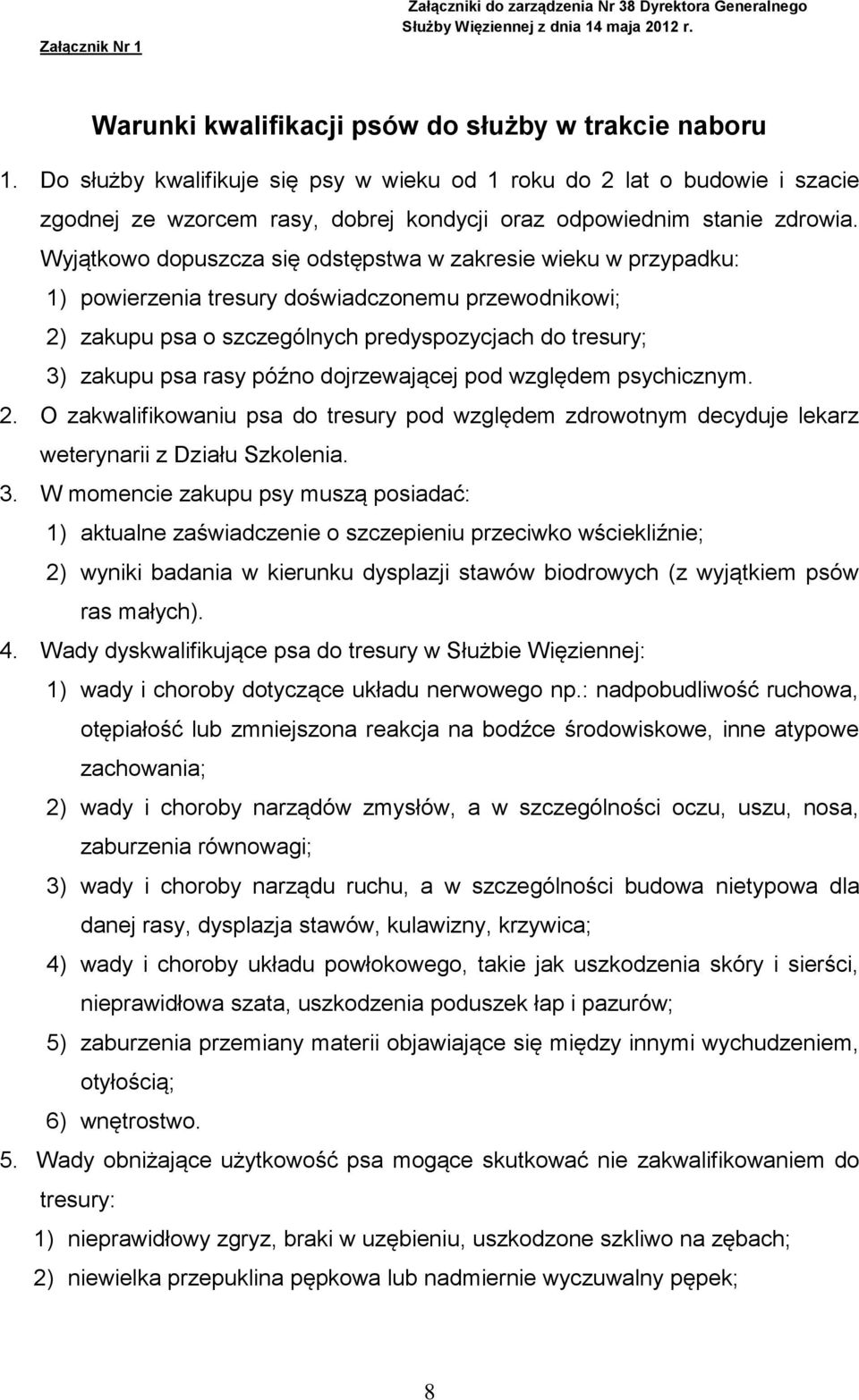 Wyjątkowo dopuszcza się odstępstwa w zakresie wieku w przypadku: 1) powierzenia tresury doświadczonemu przewodnikowi; 2) zakupu psa o szczególnych predyspozycjach do tresury; 3) zakupu psa rasy późno