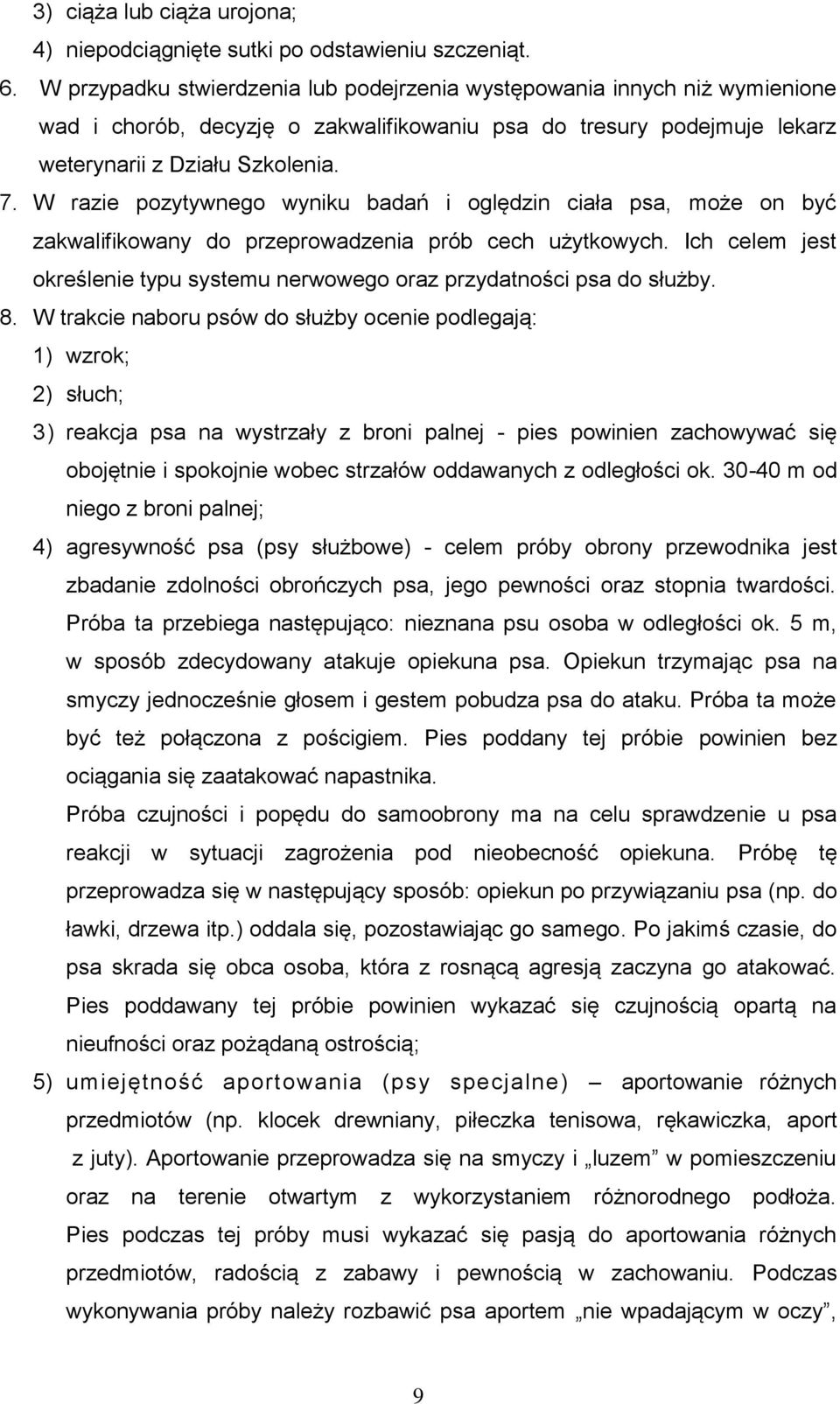 W razie pozytywnego wyniku badań i oględzin ciała psa, może on być zakwalifikowany do przeprowadzenia prób cech użytkowych.