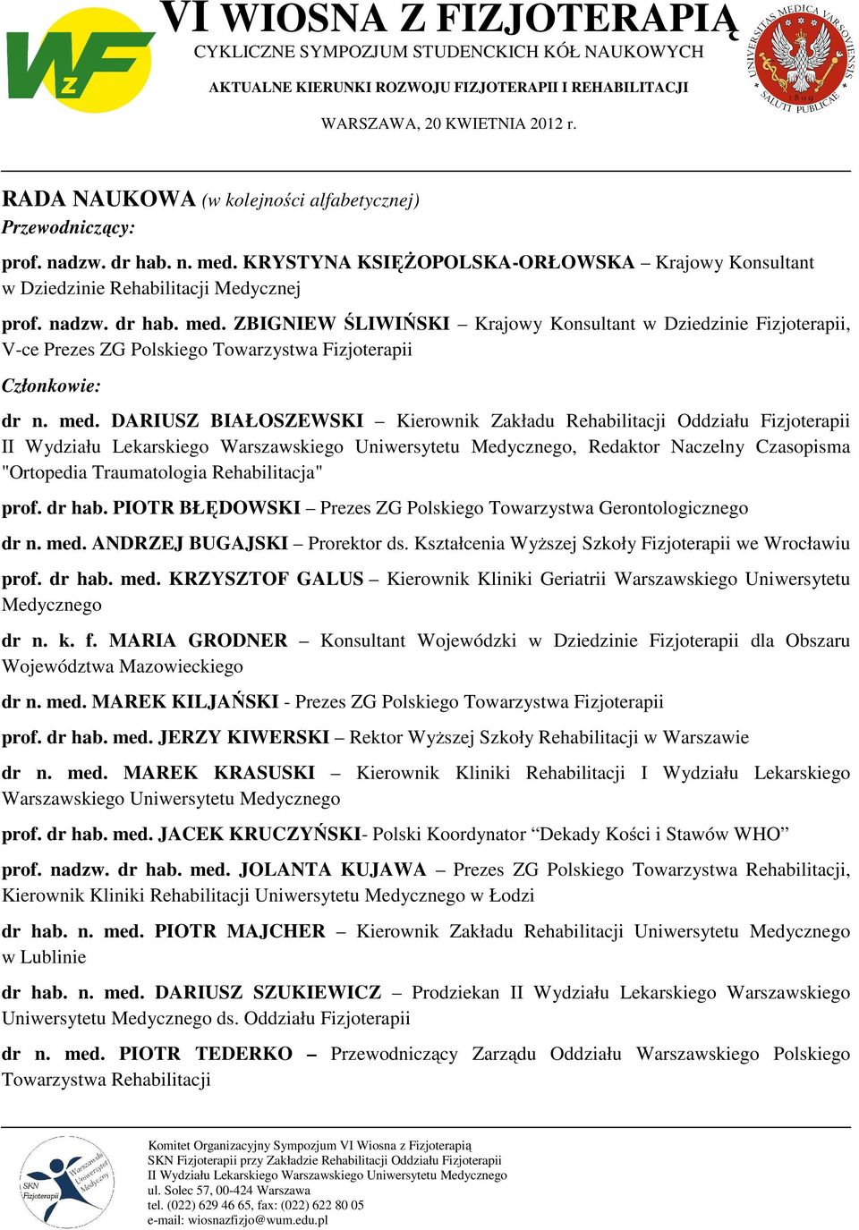 ZBIGNIEW ŚLIWIŃSKI Krajowy Konsultant w Dziedzinie Fizjoterapii, V-ce Prezes ZG Polskiego Towarzystwa Fizjoterapii Członkowie: dr n. med.