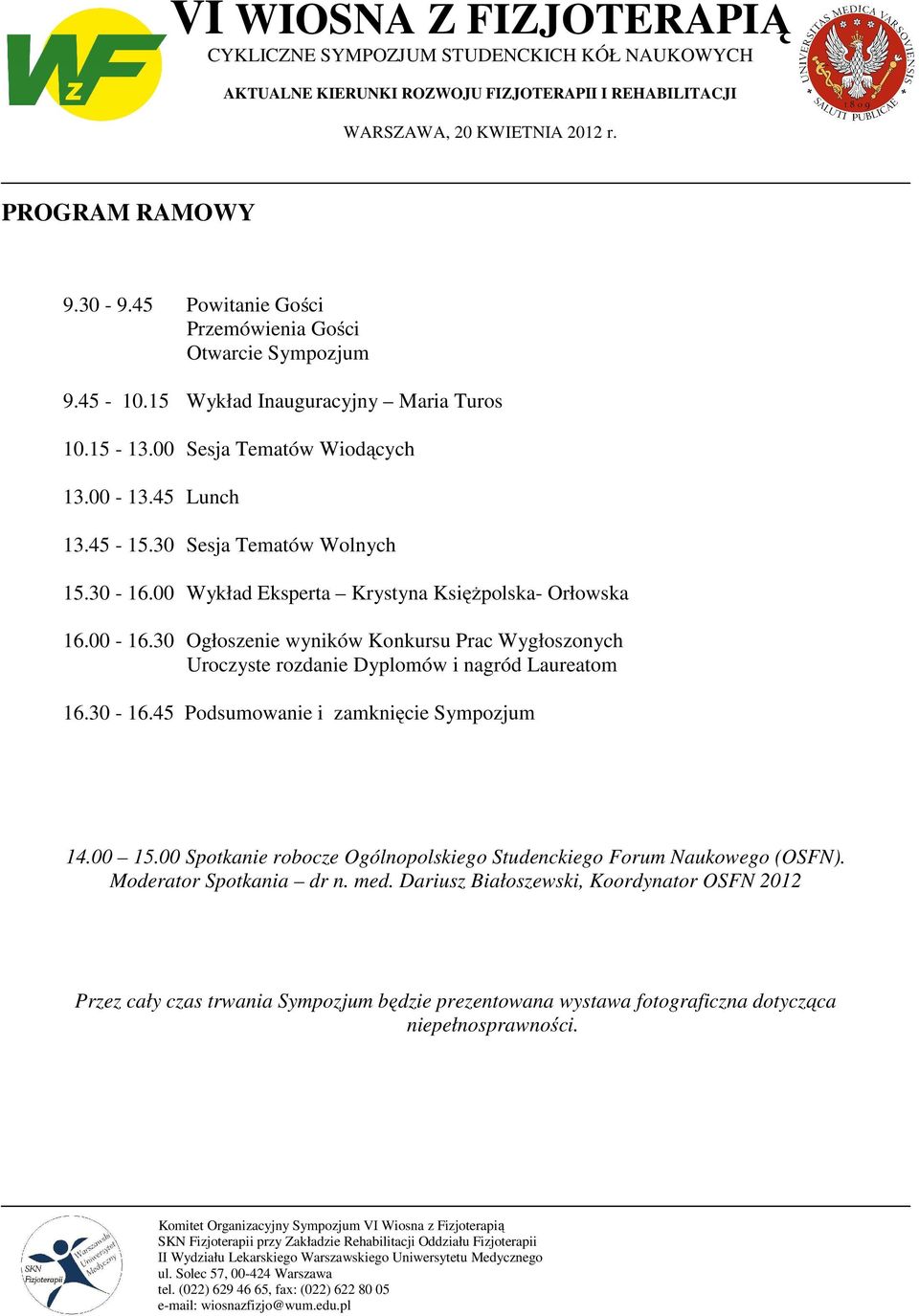 30 Ogłoszenie wyników Konkursu Prac Wygłoszonych Uroczyste rozdanie Dyplomów i nagród Laureatom 16.30-16.45 Podsumowanie i zamknięcie Sympozjum 14.00 15.