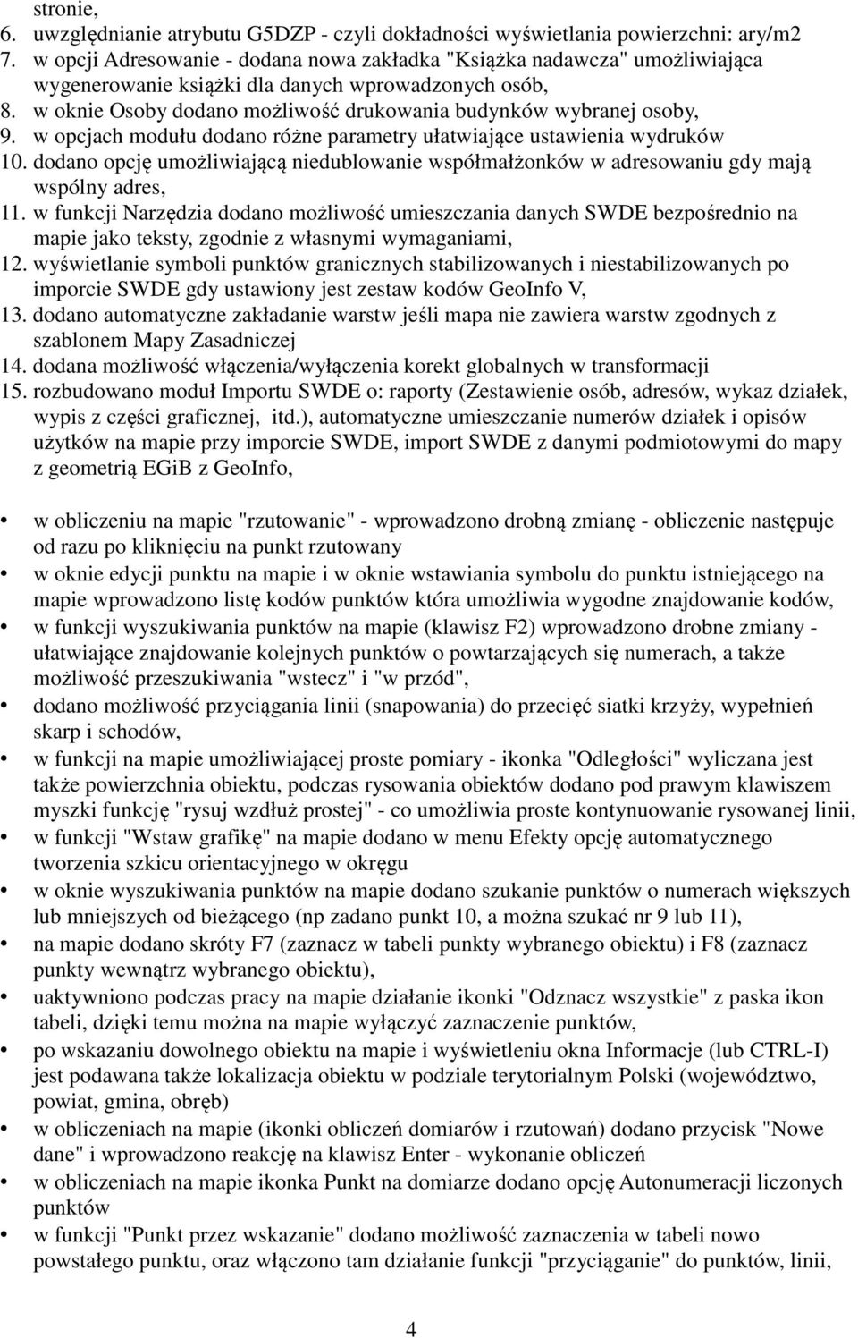 w oknie Osoby dodano możliwość drukowania budynków wybranej osoby, 9. w opcjach modułu dodano różne parametry ułatwiające ustawienia wydruków 10.