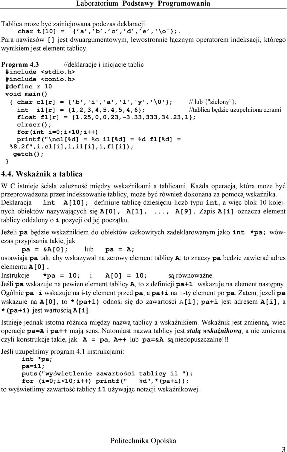 3 //deklaracje i inicjacje tablic #define r 10 void main() char c1[r] = 'b','i','a','l','y','\0'; // lub "zielony"; int i1[r] = 1,2,3,4,5,4,5,4,6; //tablica będzie uzupełniona zerami float f1[r] = 1.