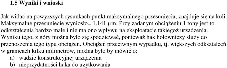 Przy zadanym obciążeniu 1 tony jest to odkształcenia bardzo małe i nie ma ono wpływu na eksploatacje takiegoż urządzenia.