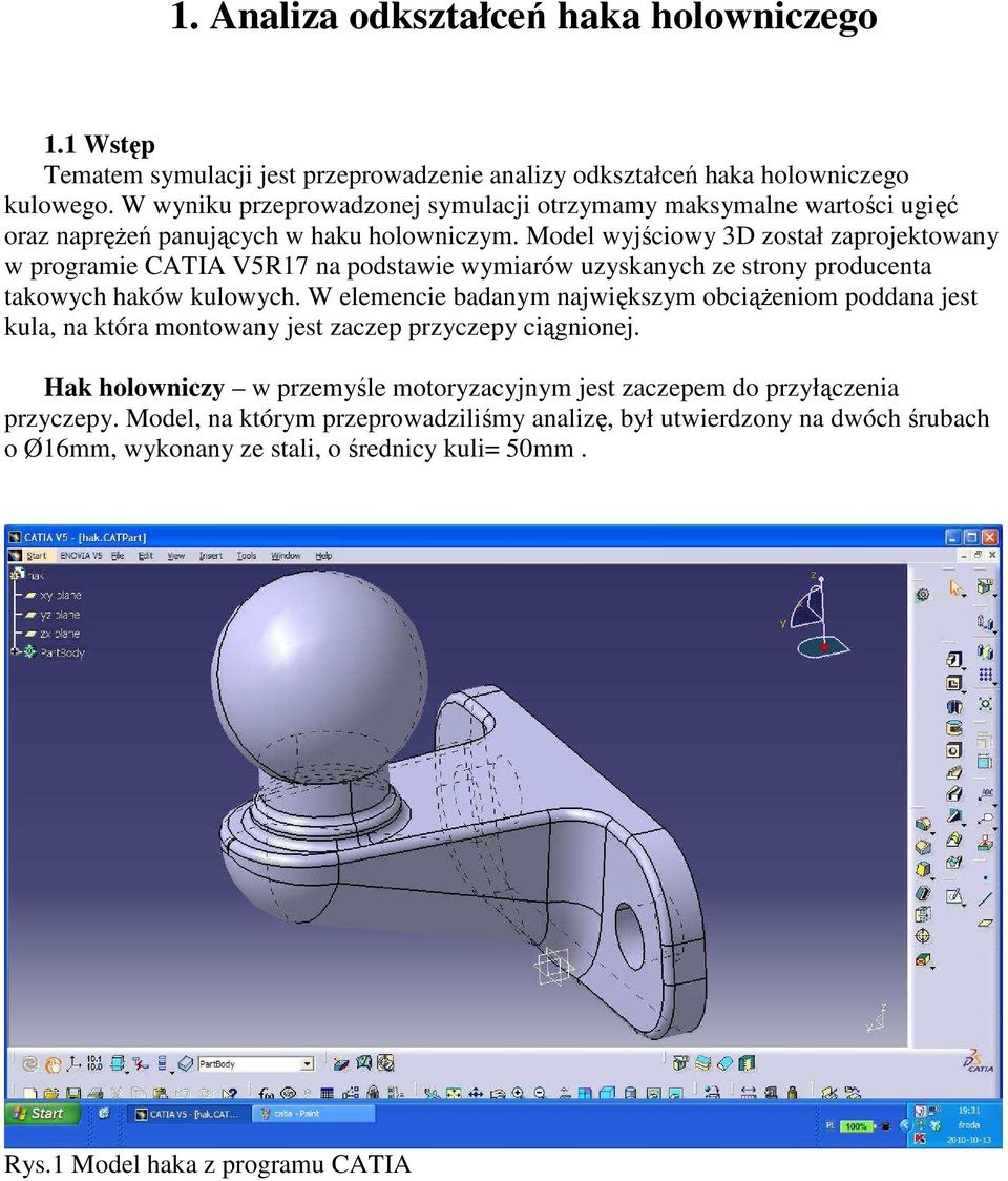 Model wyjściowy 3D został zaprojektowany w programie CATIA V5R17 na podstawie wymiarów uzyskanych ze strony producenta takowych haków kulowych.
