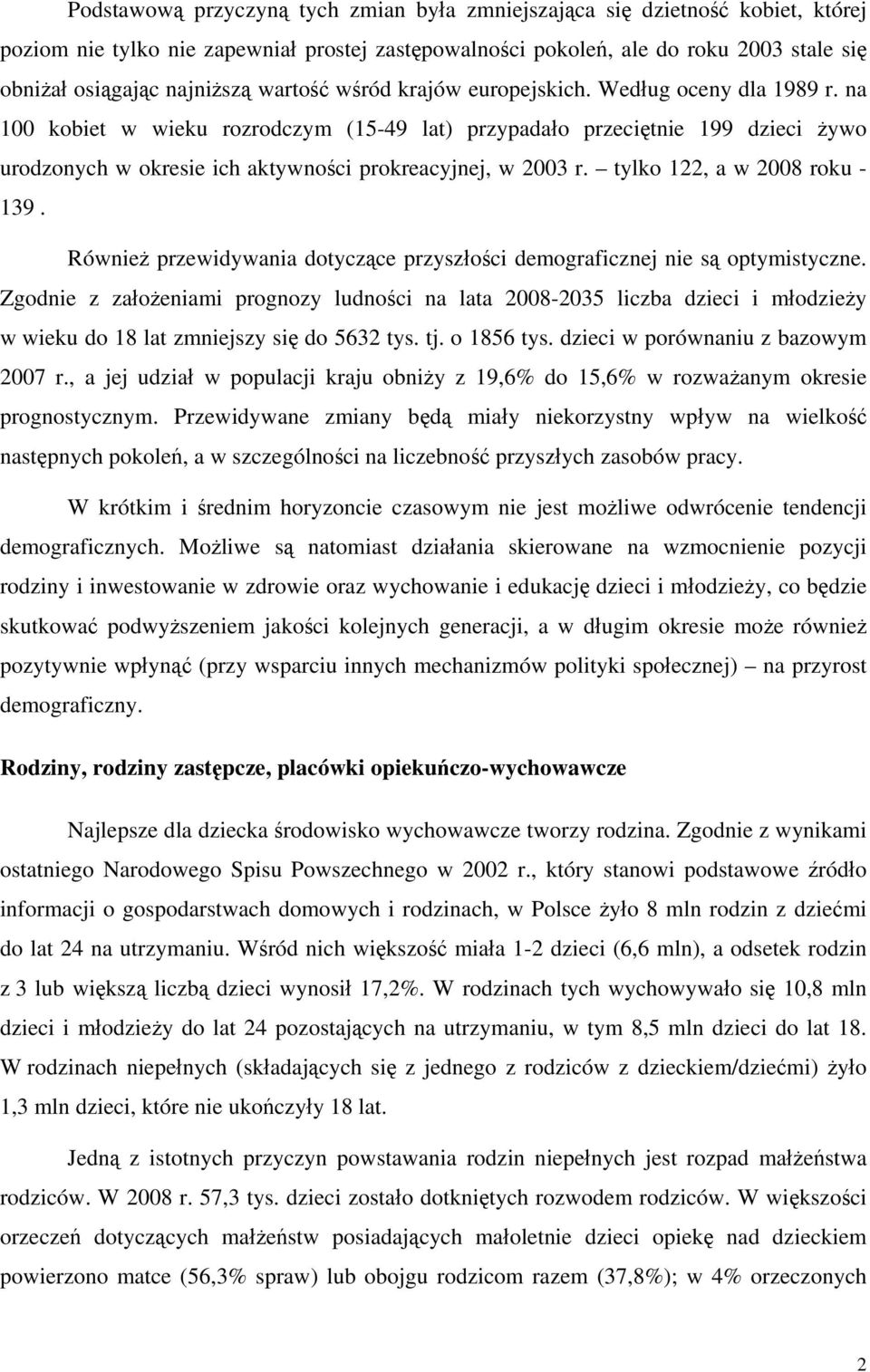 na 100 kobiet w wieku rozrodczym (15-49 lat) przypadało przeciętnie 199 dzieci żywo urodzonych w okresie ich aktywności prokreacyjnej, w 2003 r. tylko 122, a w 2008 roku - 139.