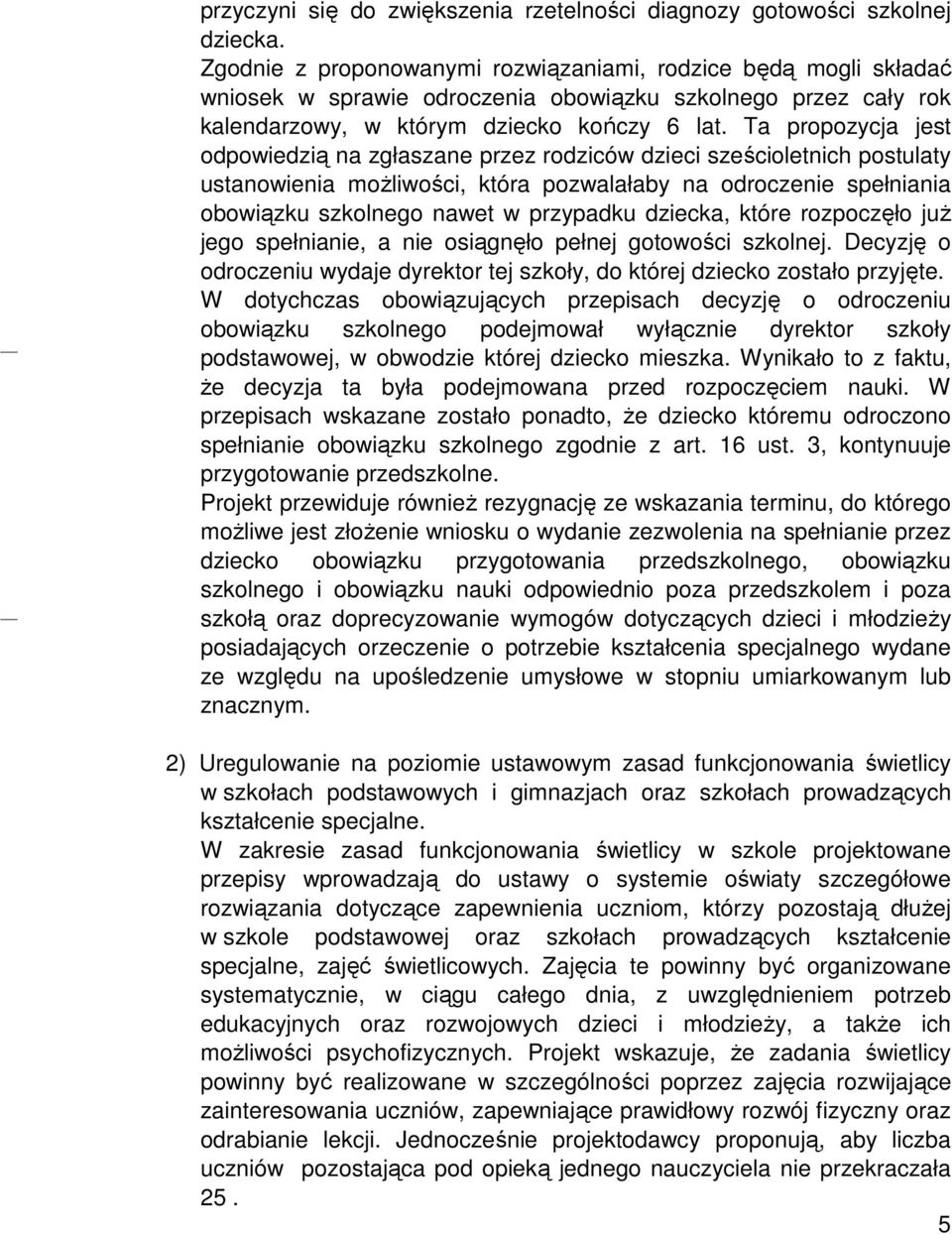 Ta propozycja jest odpowiedzią na zgłaszane przez rodziców dzieci sześcioletnich postulaty ustanowienia możliwości, która pozwalałaby na odroczenie spełniania obowiązku szkolnego nawet w przypadku