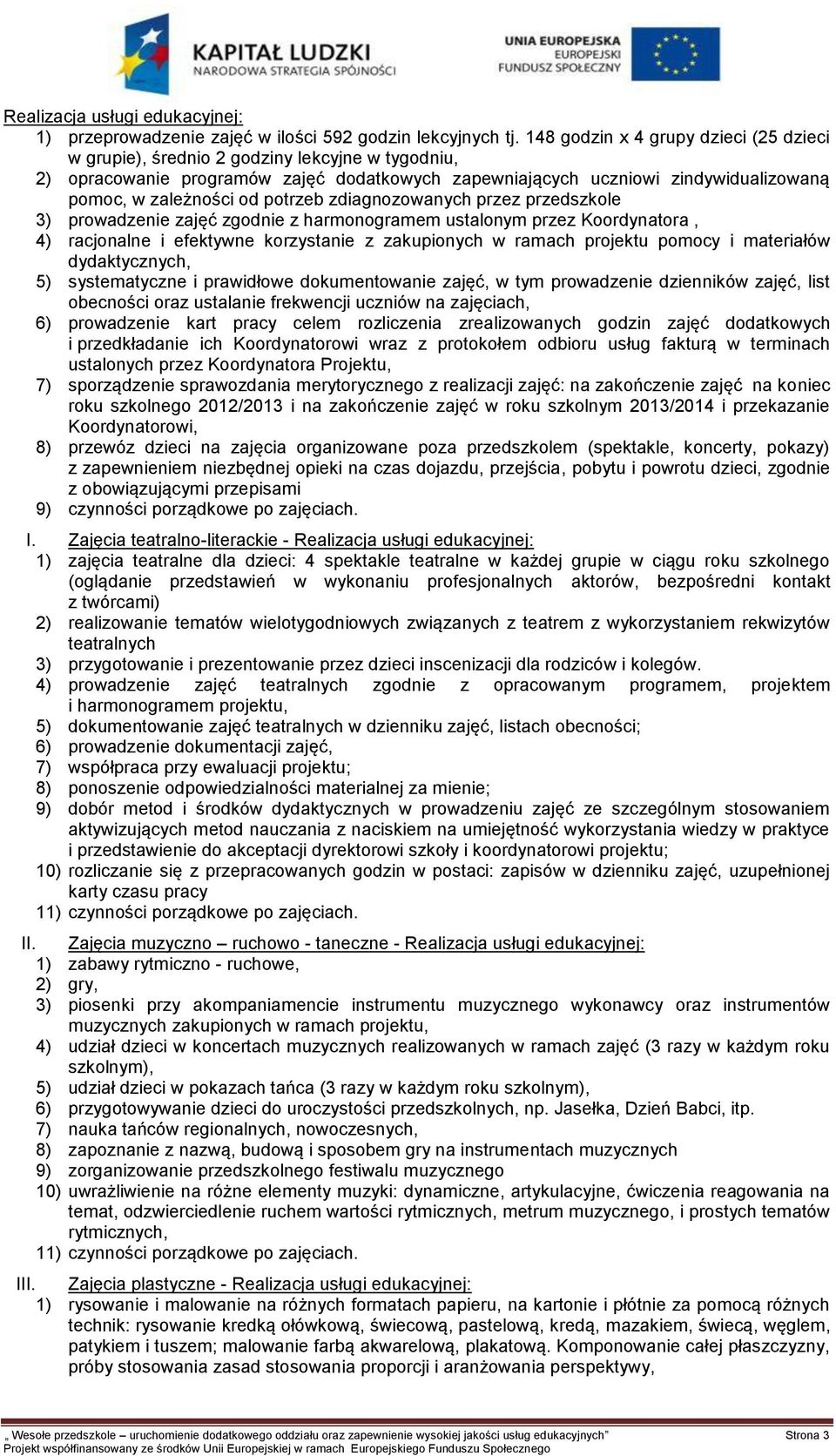 potrzeb zdiagnozowanych przez przedszkole 3) prowadzenie zajęć zgodnie z harmonogramem ustalonym przez Koordynatora, 4) racjonalne i efektywne korzystanie z zakupionych w ramach projektu pomocy i