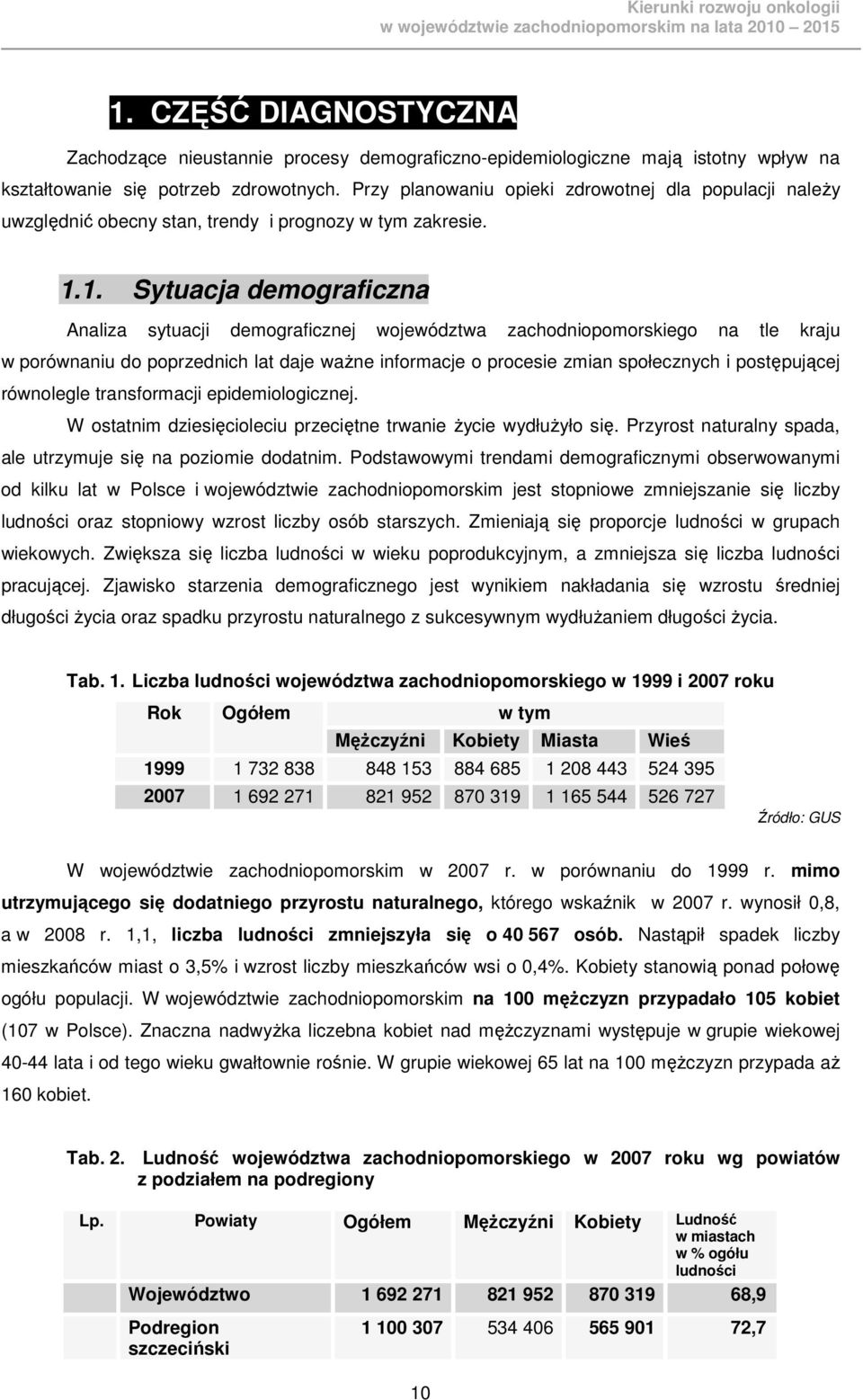 1. Sytuacja demograficzna Analiza sytuacji demograficznej województwa zachodniopomorskiego na tle kraju w porównaniu do poprzednich lat daje waŝne informacje o procesie zmian społecznych i