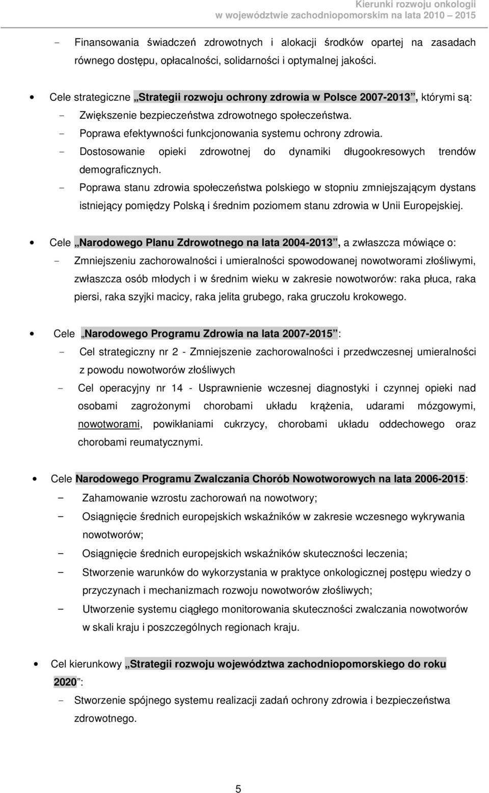 - Poprawa efektywności funkcjonowania systemu ochrony zdrowia. - Dostosowanie opieki zdrowotnej do dynamiki długookresowych trendów demograficznych.