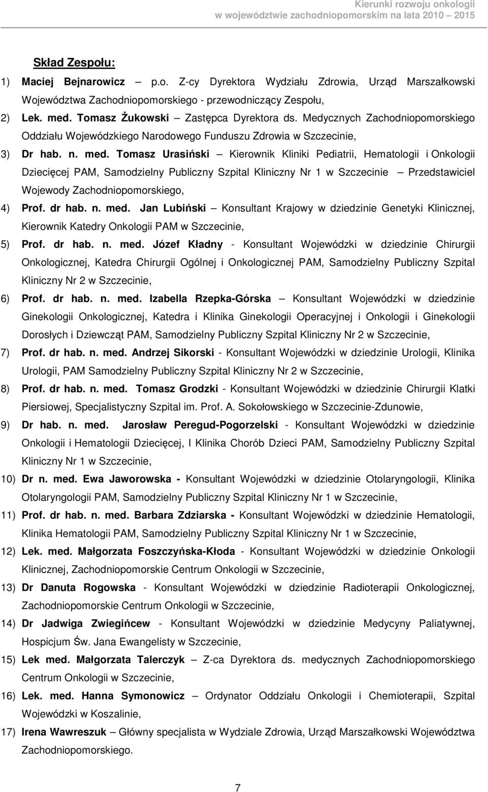 Tomasz Urasiński Kierownik Kliniki Pediatrii, Hematologii i Onkologii Dziecięcej PAM, Samodzielny Publiczny Szpital Kliniczny Nr 1 w Szczecinie Przedstawiciel Wojewody Zachodniopomorskiego, 4) Prof.
