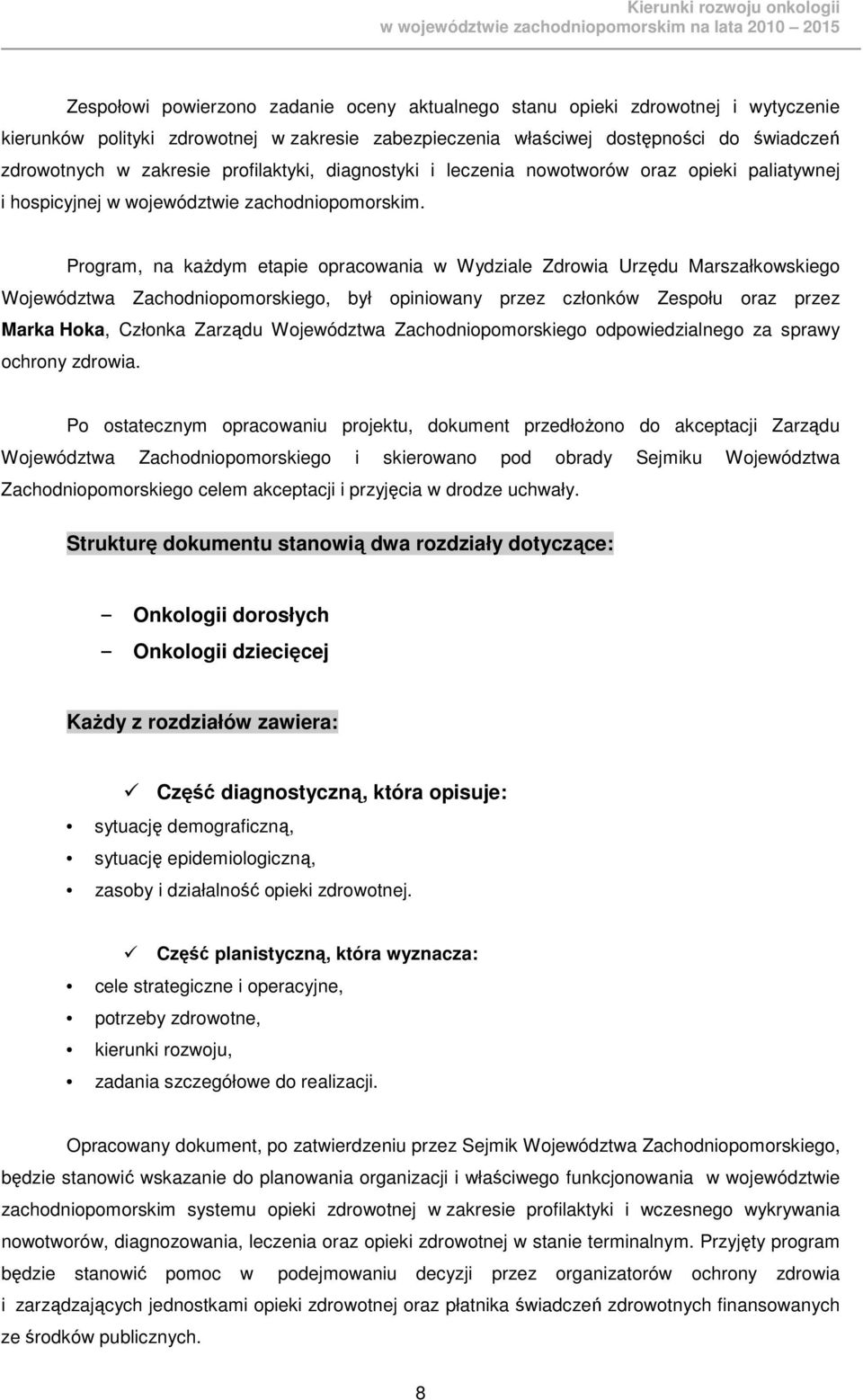 Program, na kaŝdym etapie opracowania w Wydziale Zdrowia Urzędu Marszałkowskiego Województwa Zachodniopomorskiego, był opiniowany przez członków Zespołu oraz przez Marka Hoka, Członka Zarządu