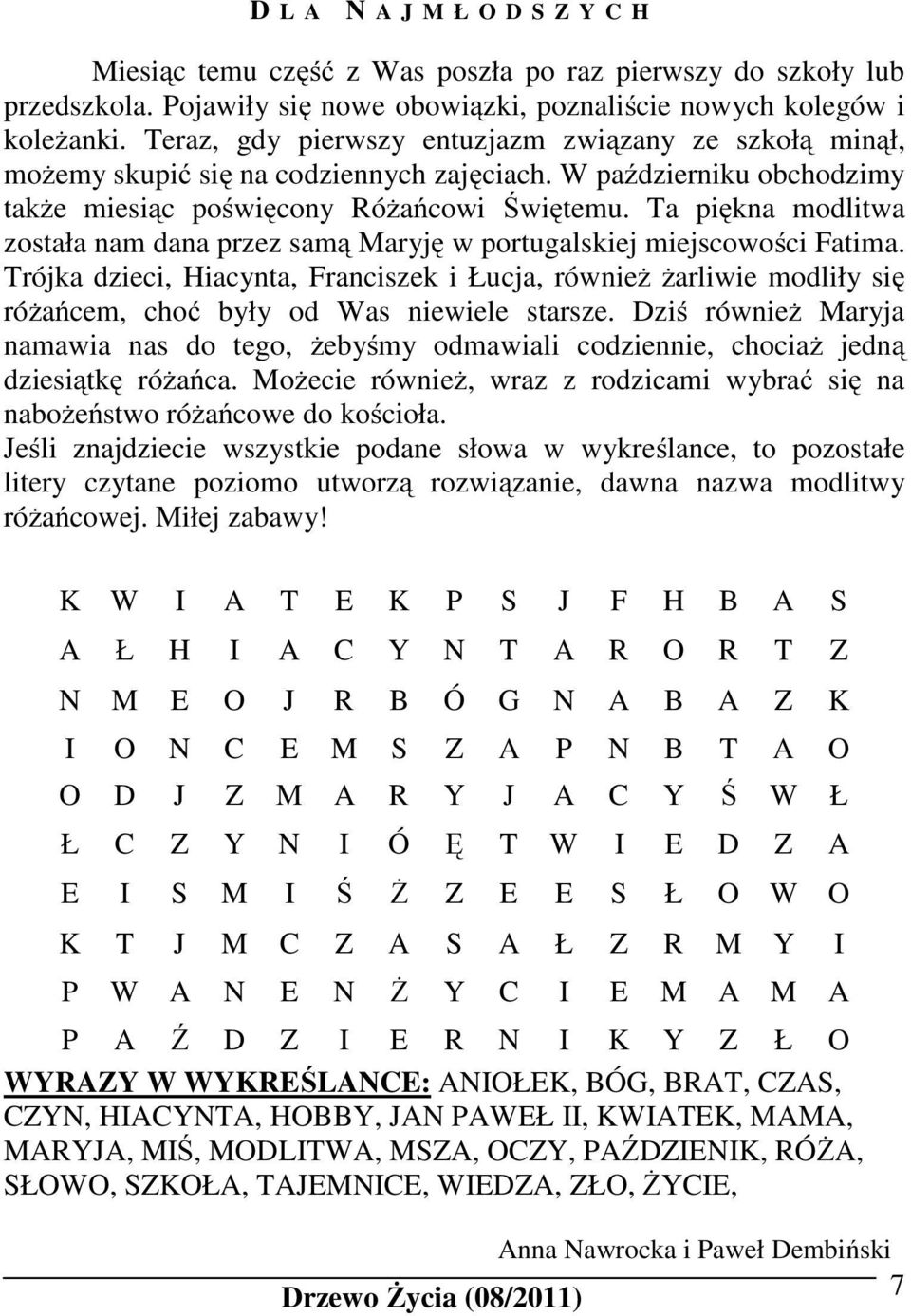 Ta piękna modlitwa została nam dana przez samą Maryję w portugalskiej miejscowości Fatima.