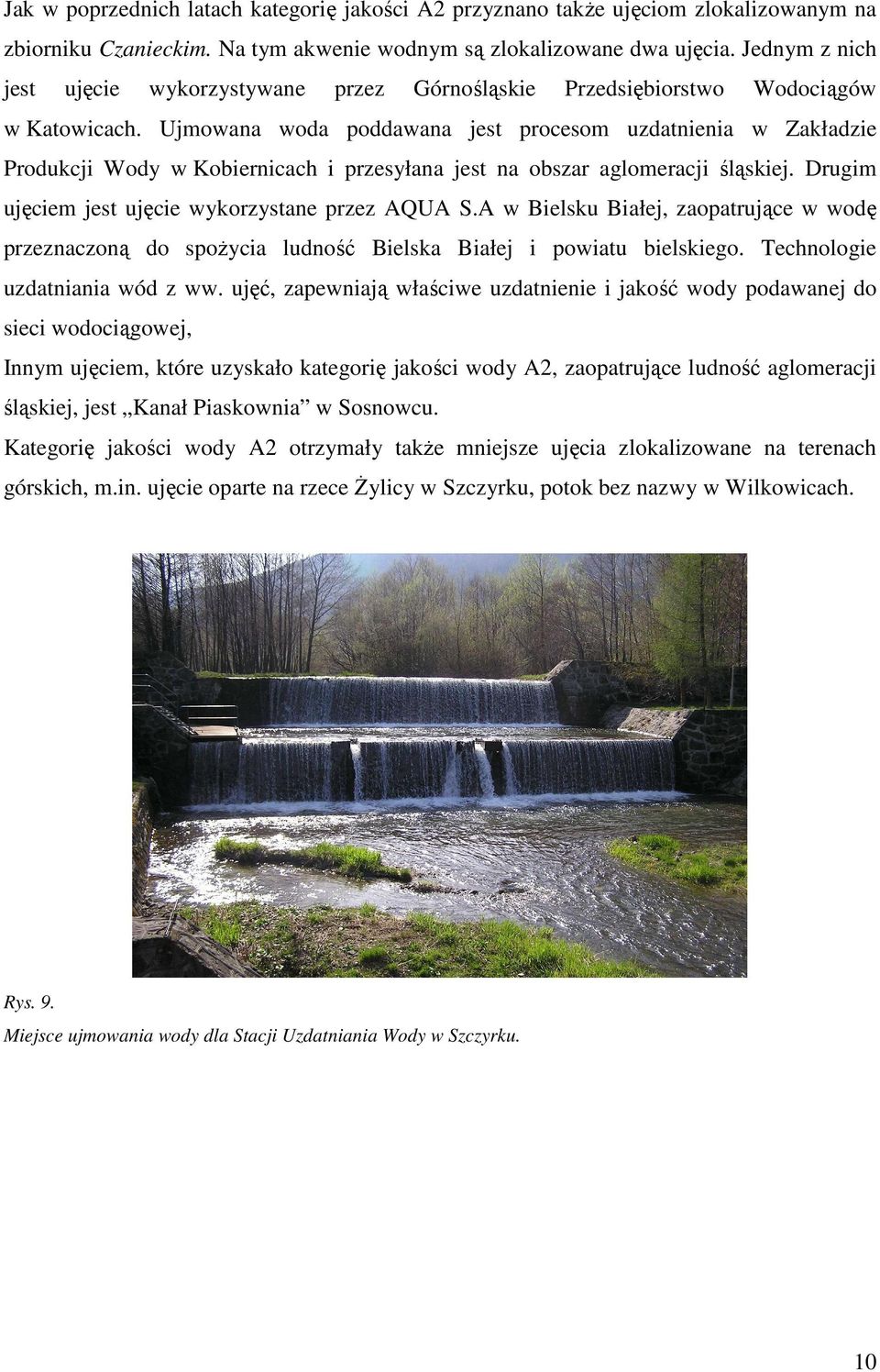 Ujmowana woda poddawana jest procesom uzdatnienia w Zakładzie Produkcji Wody w Kobiernicach i przesyłana jest na obszar aglomeracji śląskiej. Drugim ujęciem jest ujęcie wykorzystane przez AQUA S.