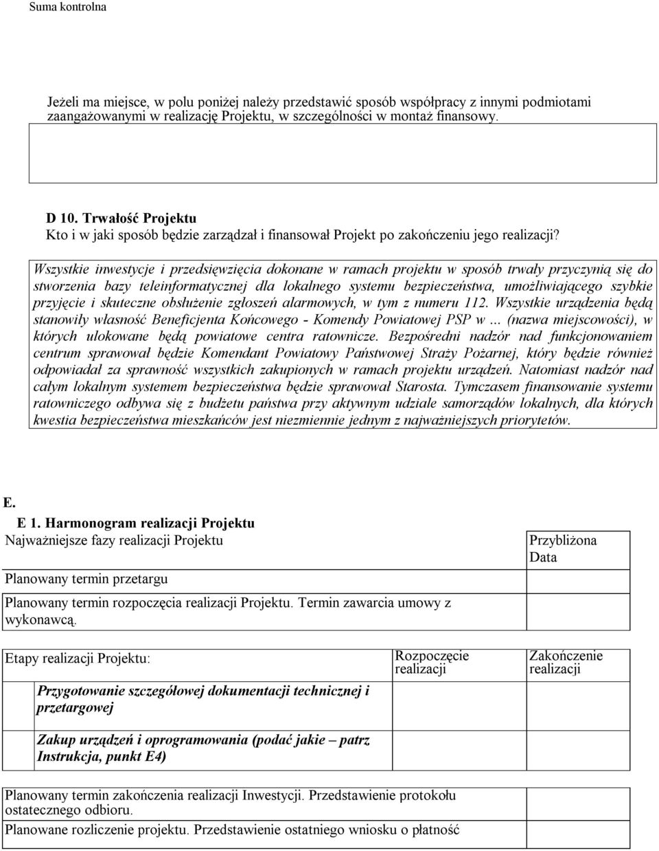 Wszystkie inwestycje i przedsięwzięcia dokonane w ramach projektu w sposób trwały przyczynią się do stworzenia bazy teleinformatycznej dla lokalnego systemu bezpieczeństwa, umożliwiającego szybkie