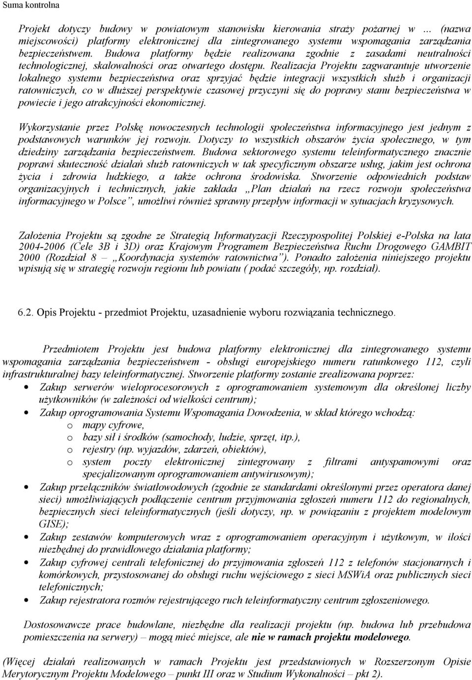 Realizacja Projektu zagwarantuje utworzenie lokalnego systemu bezpieczeństwa oraz sprzyjać będzie integracji wszystkich służb i organizacji ratowniczych, co w dłuższej perspektywie czasowej przyczyni