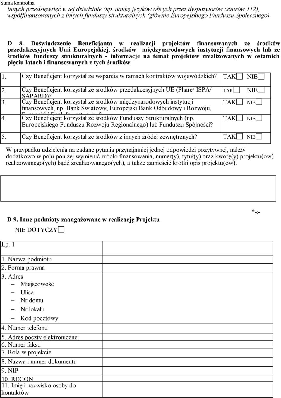 informacje na temat projektów zrealizowanych w ostatnich pięciu latach i finansowanych z tych środków 1. Czy Beneficjent korzystał ze wsparcia w ramach kontraktów wojewódzkich? TAK NIE 2.