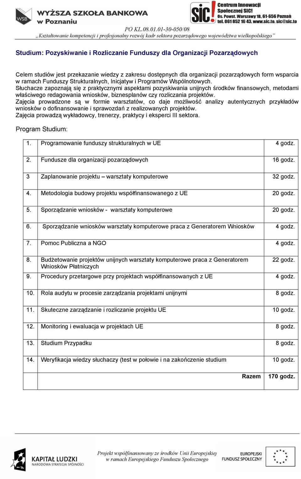 Słuchacze zapoznają się z praktycznymi aspektami pozyskiwania unijnych środków finansowych, metodami właściwego redagowania wniosków, biznesplanów czy rozliczania projektów.